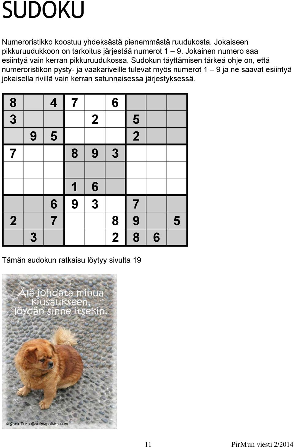 Sudokun täyttämisen tärkeä ohje on, että numeroristikon pysty- ja vaakariveille tulevat myös numerot 1 9 ja ne saavat