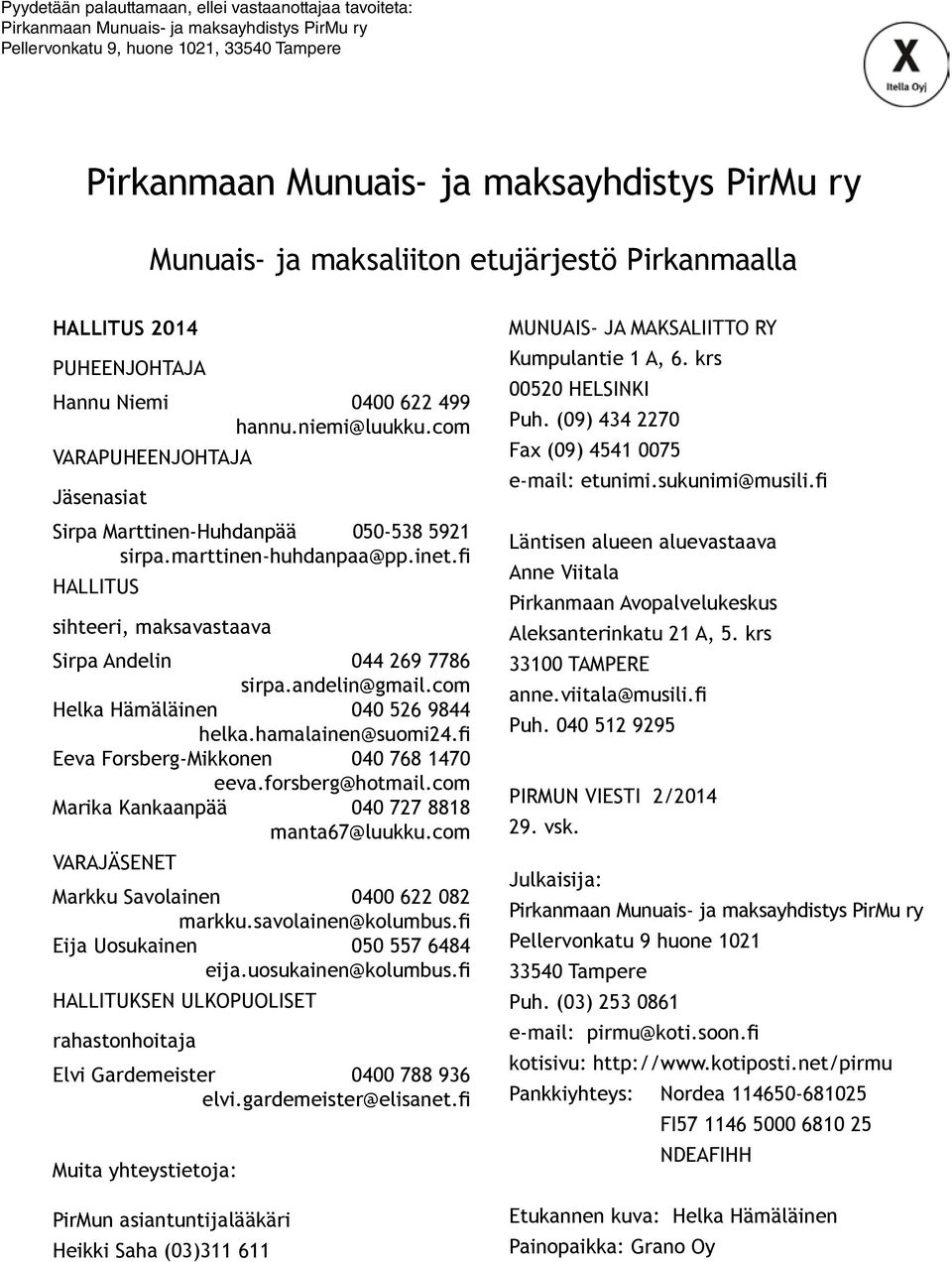 marttinen-huhdanpaa@pp.inet.fi HALLITUS sihteeri, maksavastaava Sirpa Andelin 044 269 7786 sirpa.andelin@gmail.com Helka Hämäläinen 040 526 9844 helka.hamalainen@suomi24.