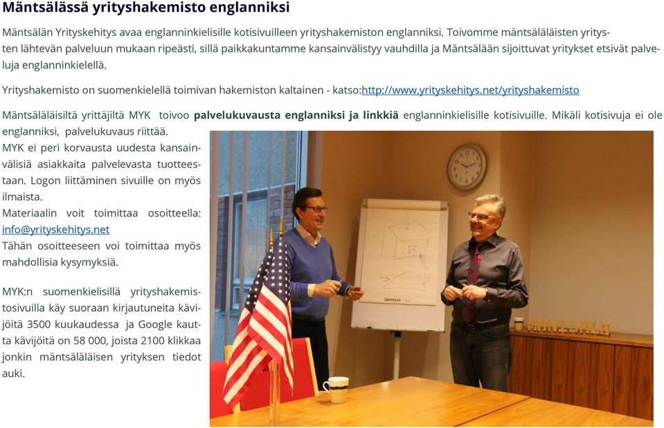 Toivomme mäntsäläläisten yritysten lähtevän palveluun mukaan ripeästi, sillä paikkakuntamme kansainvälistyy vauhdilla ja Mäntsälään sijoittuvat yritykset etsivät palveluja englanninkielellä.