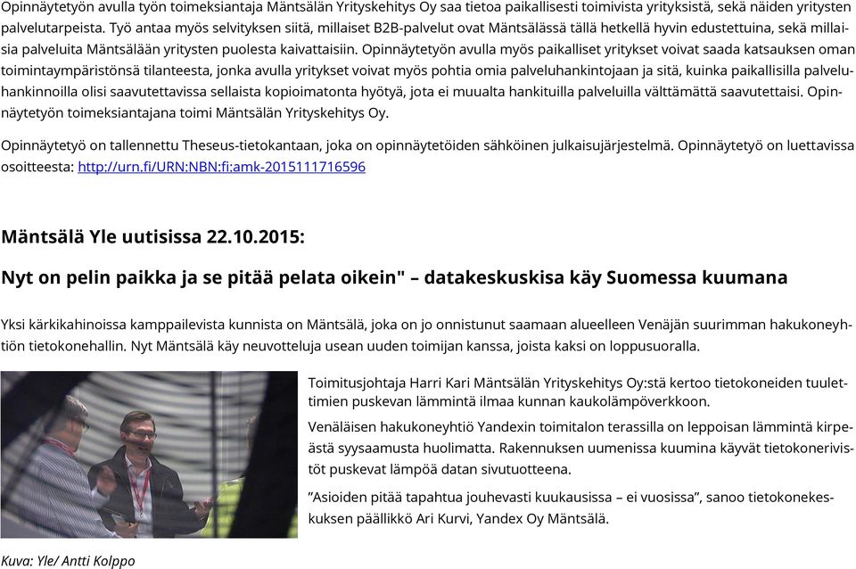 Opinnäytetyön avulla myös paikalliset yritykset voivat saada katsauksen oman toimintaympäristönsä tilanteesta, jonka avulla yritykset voivat myös pohtia omia palveluhankintojaan ja sitä, kuinka