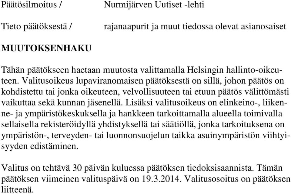 Lisäksi valitusoikeus on elinkeino-, liikenne- ja ympäristökeskuksella ja hankkeen tarkoittamalla alueella toimivalla sellaisella rekisteröidyllä yhdistyksellä tai säätiöllä, jonka tarkoituksena on