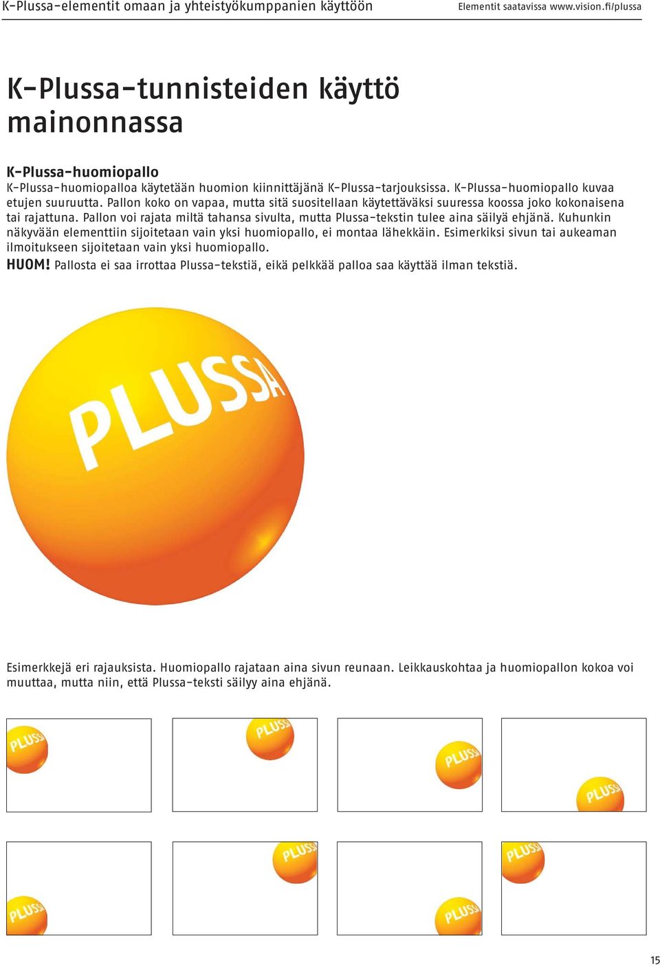 Kuhunkin näkyvään elementtiin sijoitetaan vain yksi huomiopallo, ei montaa lähekkäin. Esimerkiksi sivun tai aukeaman ilmoitukseen sijoitetaan vain yksi huomiopallo. HUOM!