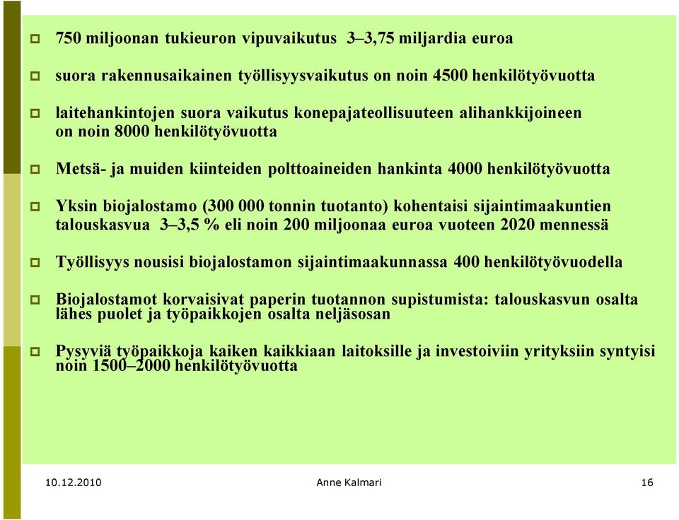 talouskasvua 3 3,5 % eli noin 200 miljoonaa euroa vuoteen 2020 mennessä Työllisyys nousisi biojalostamon sijaintimaakunnassa 400 henkilötyövuodella Biojalostamot korvaisivat paperin tuotannon