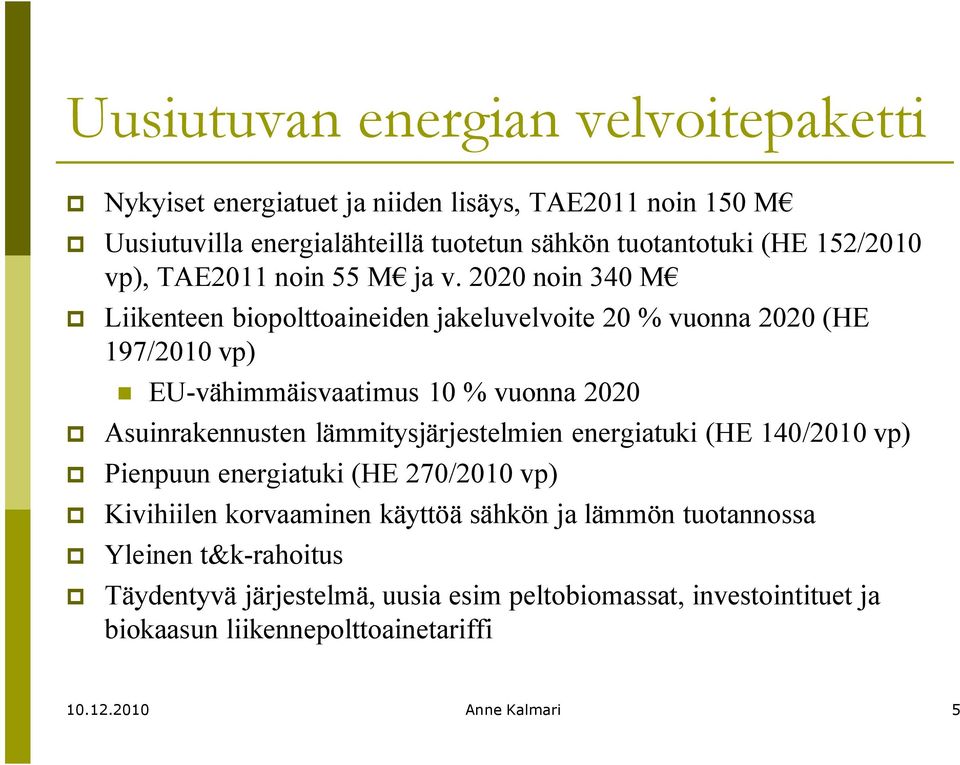 2020 noin 340 M Liikenteen biopolttoaineiden jakeluvelvoite 20 % vuonna 2020 (HE 197/2010 vp) EU-vähimmäisvaatimus 10 % vuonna 2020 Asuinrakennusten