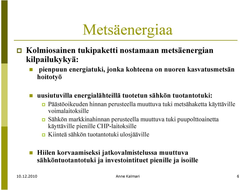 voimalaitoksille Sähkön markkinahinnan perusteella muuttuva tuki puupolttoainetta käyttäville pienille CHP-laitoksille Kiinteä sähkön