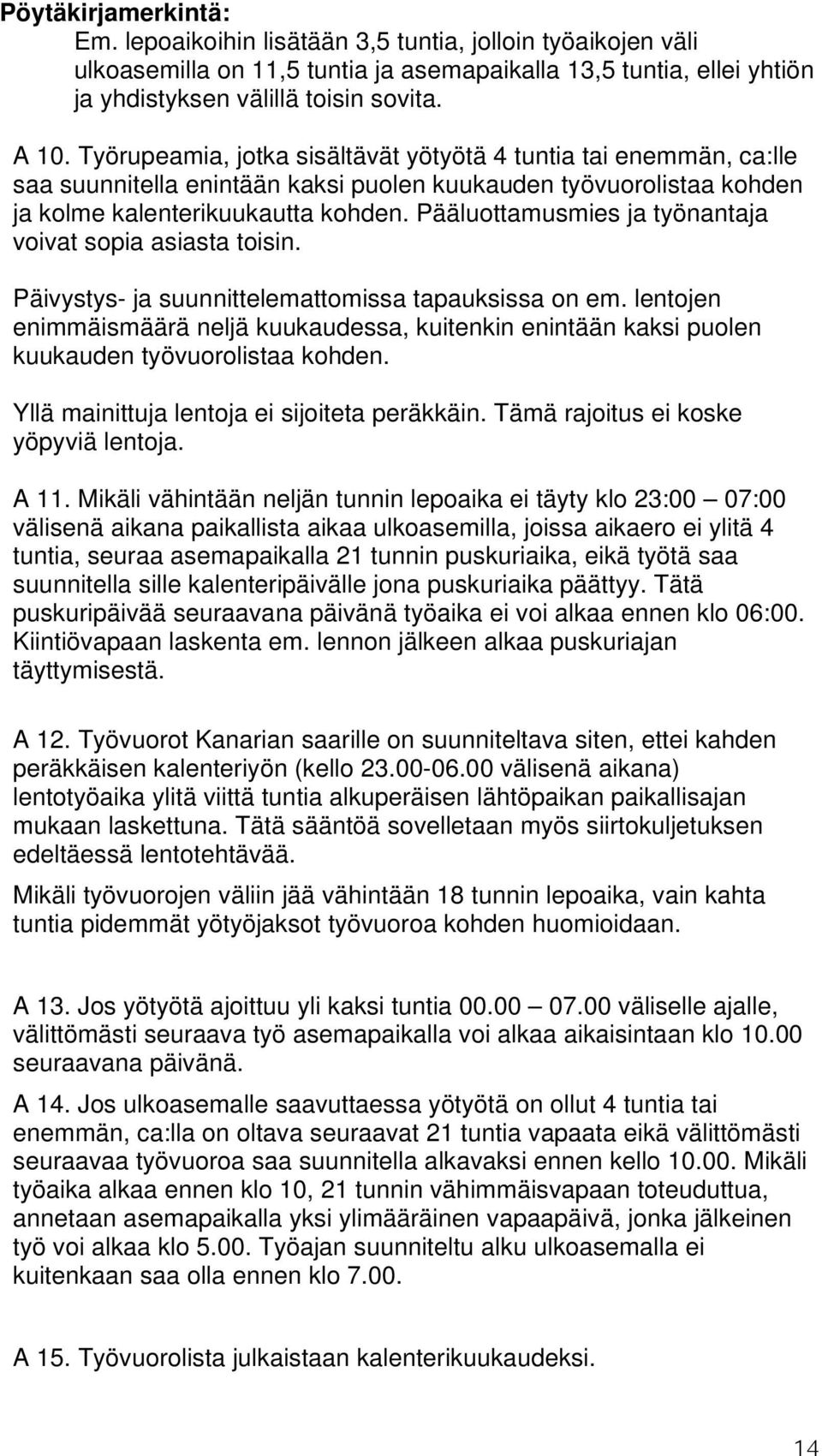 Pääluottamusmies ja työnantaja voivat sopia asiasta toisin. Päivystys- ja suunnittelemattomissa tapauksissa on em.