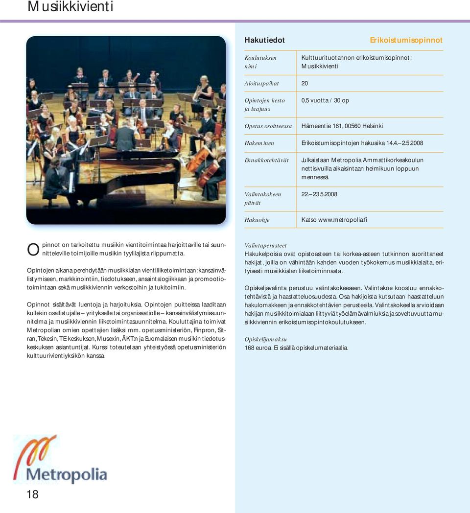 metropolia.fi Opinnot on tarkoitettu musiikin vientitoimintaa harjoittaville tai suunnitteleville toimijoille musiikin tyylilajista riippumatta.