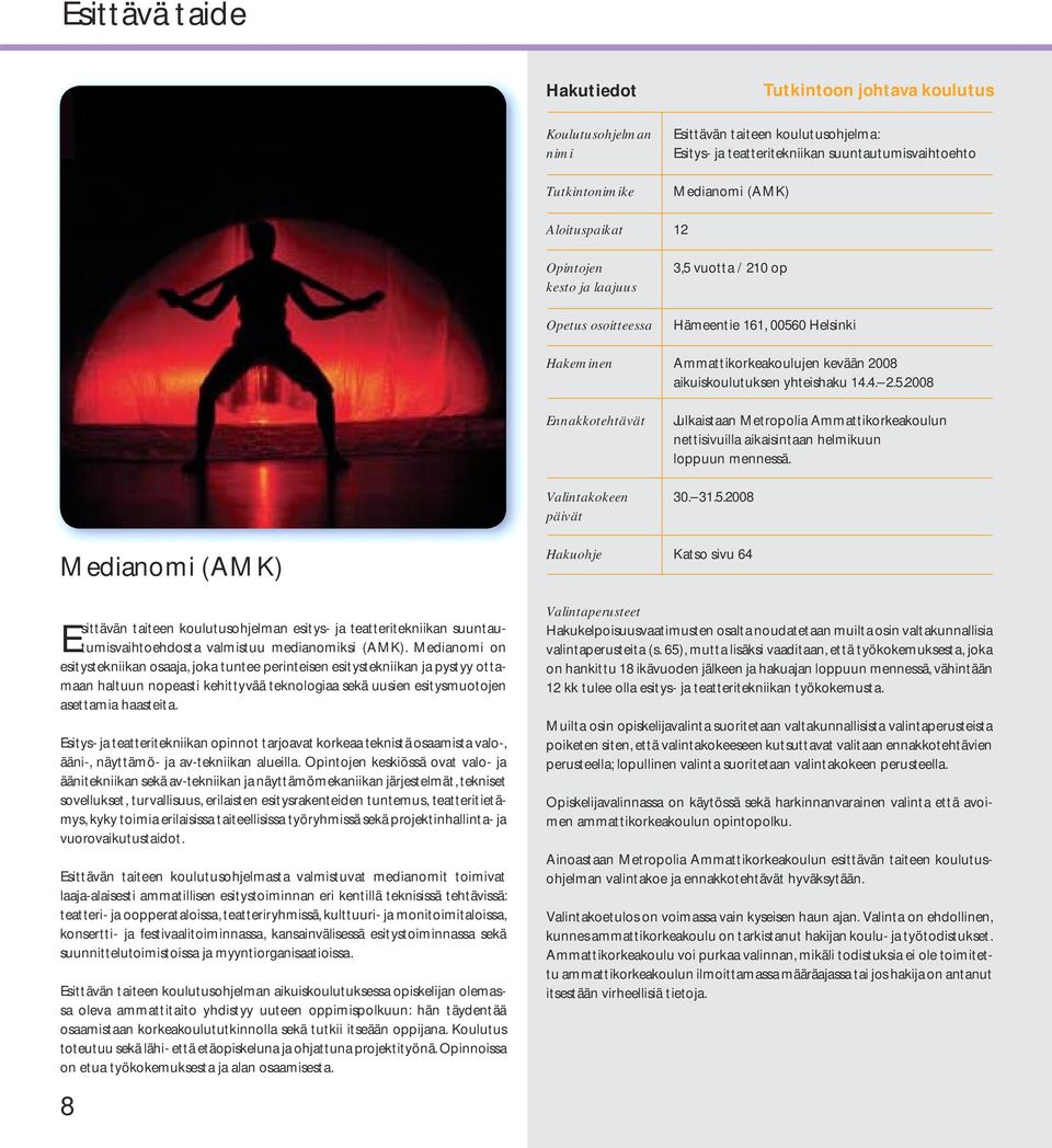 Valintakokeen 30. 31.5.2008 päivät Medianomi (AMK) Esittävän taiteen koulutusohjelman esitys- ja teatteritekniikan suuntautumisvaihtoehdosta valmistuu medianomiksi (AMK).
