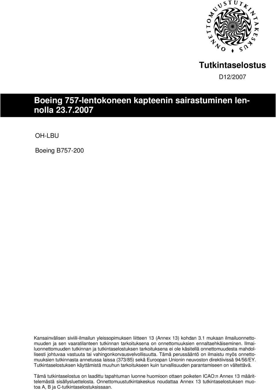 Ilmailuonnettomuuden tutkinnan ja tutkintaselostuksen tarkoituksena ei ole käsitellä onnettomuudesta mahdollisesti johtuvaa vastuuta tai vahingonkorvausvelvollisuutta.