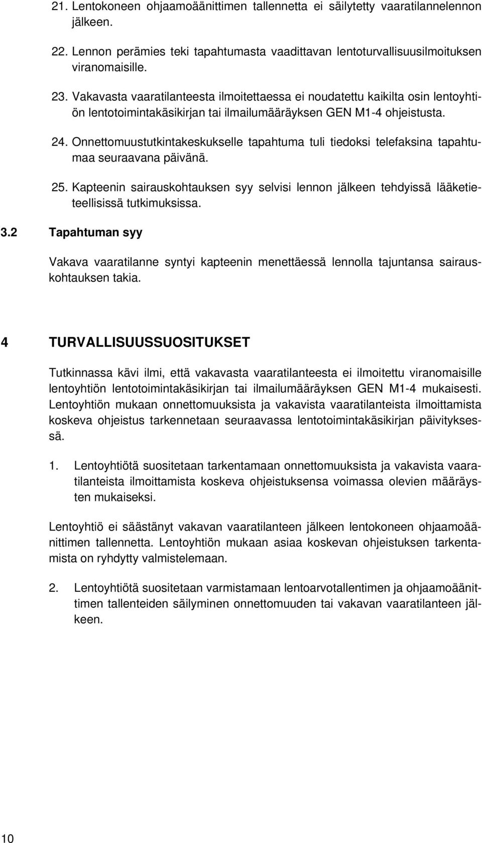 Onnettomuustutkintakeskukselle tapahtuma tuli tiedoksi telefaksina tapahtumaa seuraavana päivänä. 25.