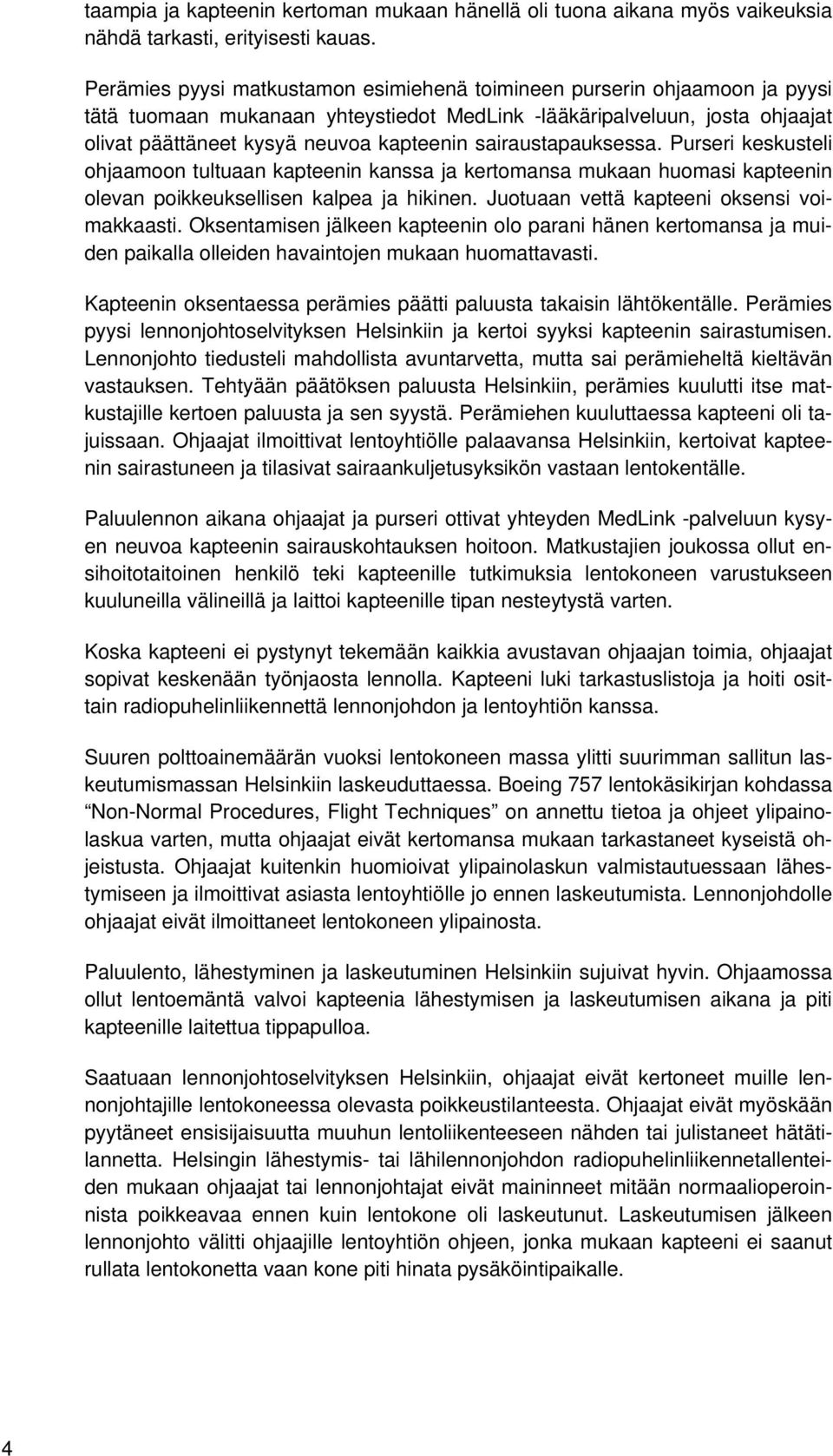 sairaustapauksessa. Purseri keskusteli ohjaamoon tultuaan kapteenin kanssa ja kertomansa mukaan huomasi kapteenin olevan poikkeuksellisen kalpea ja hikinen.