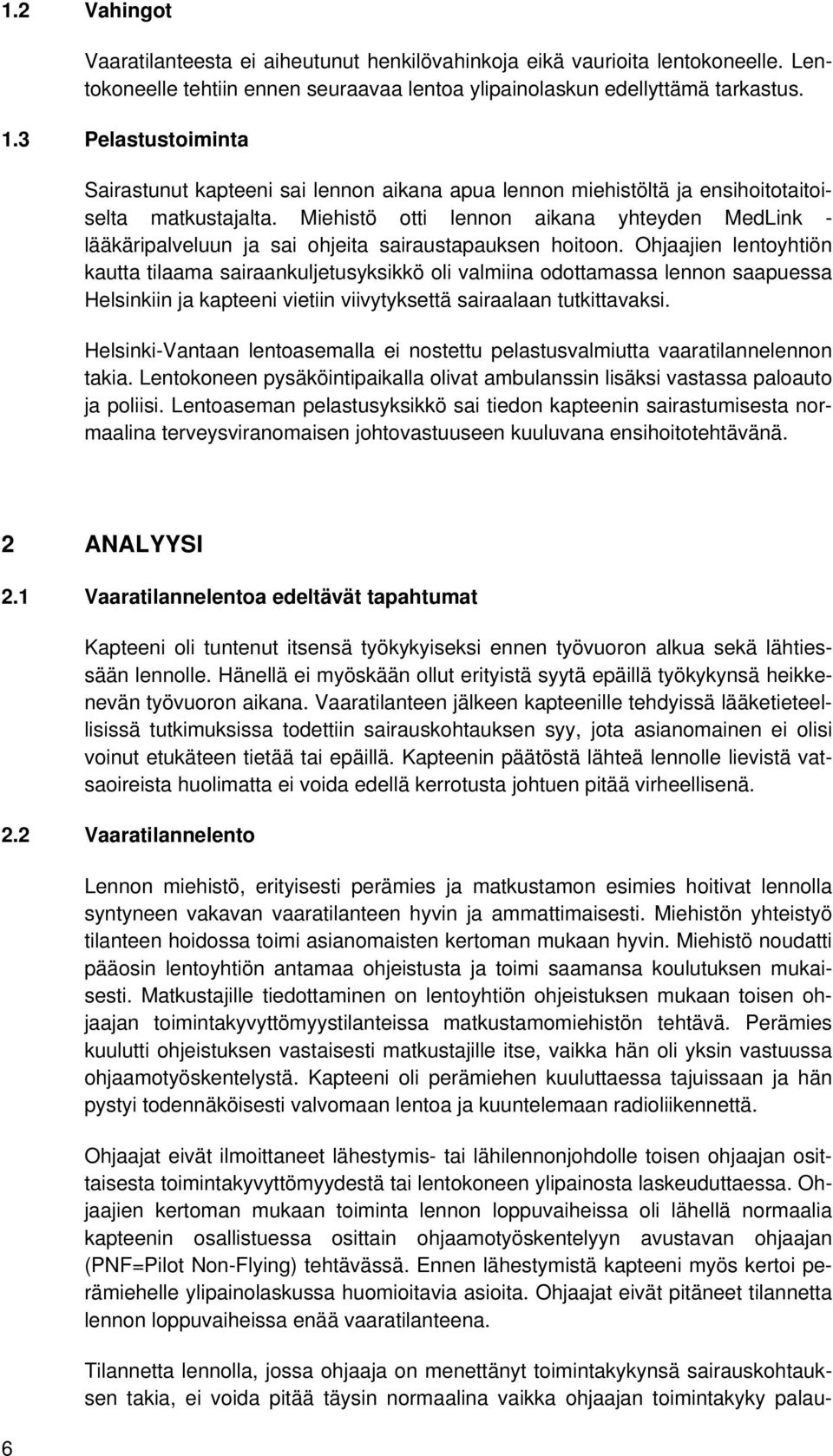 Miehistö otti lennon aikana yhteyden MedLink - lääkäripalveluun ja sai ohjeita sairaustapauksen hoitoon.