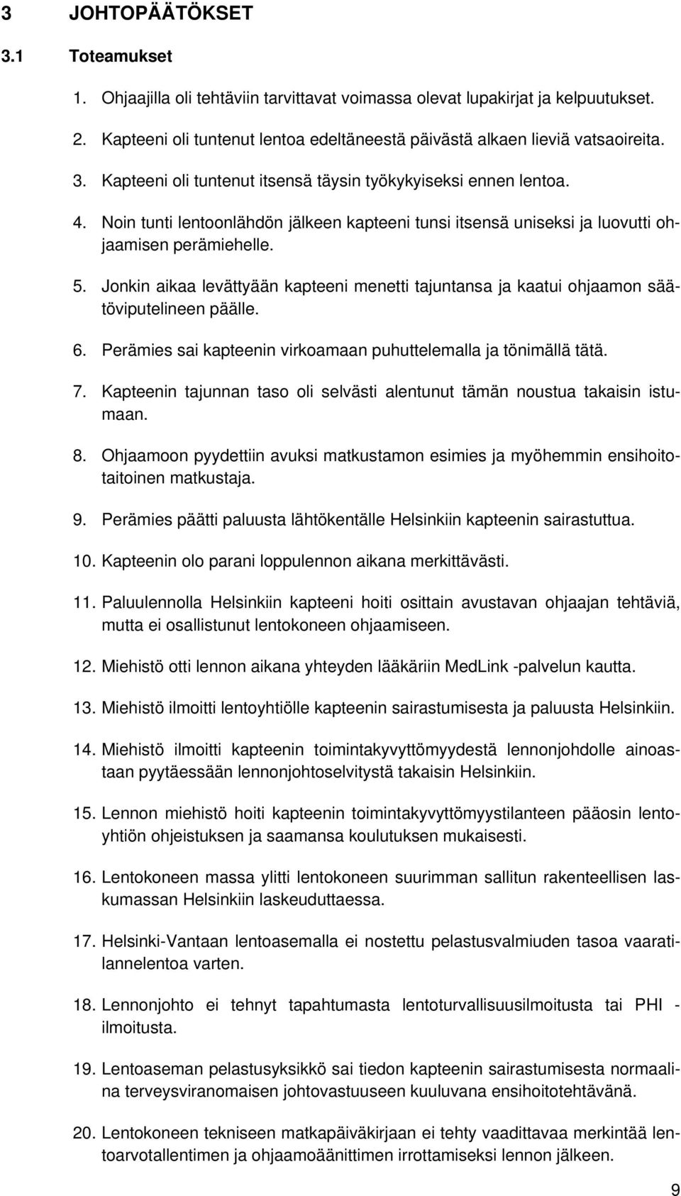 Jonkin aikaa levättyään kapteeni menetti tajuntansa ja kaatui ohjaamon säätöviputelineen päälle. 6. Perämies sai kapteenin virkoamaan puhuttelemalla ja tönimällä tätä. 7.