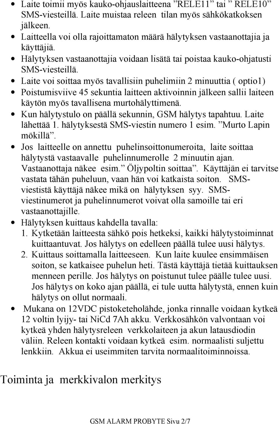 Laite voi soittaa myös tavallisiin puhelimiin 2 minuuttia ( optio1) Poistumisviive 45 sekuntia laitteen aktivoinnin jälkeen sallii laiteen käytön myös tavallisena murtohälyttimenä.