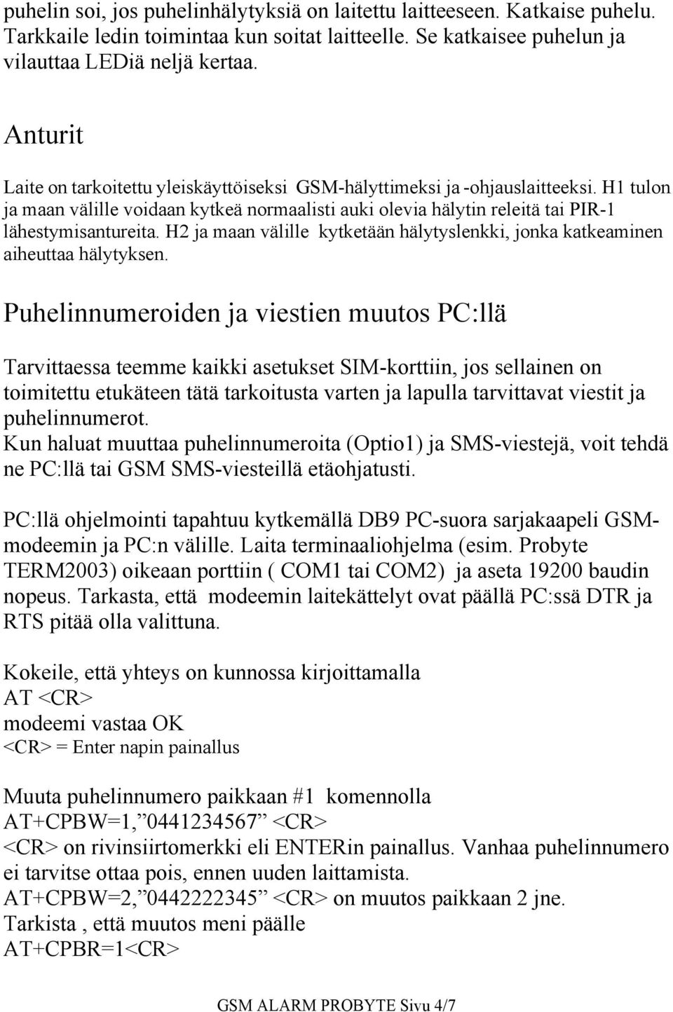 H2 ja maan välille kytketään hälytyslenkki, jonka katkeaminen aiheuttaa hälytyksen.