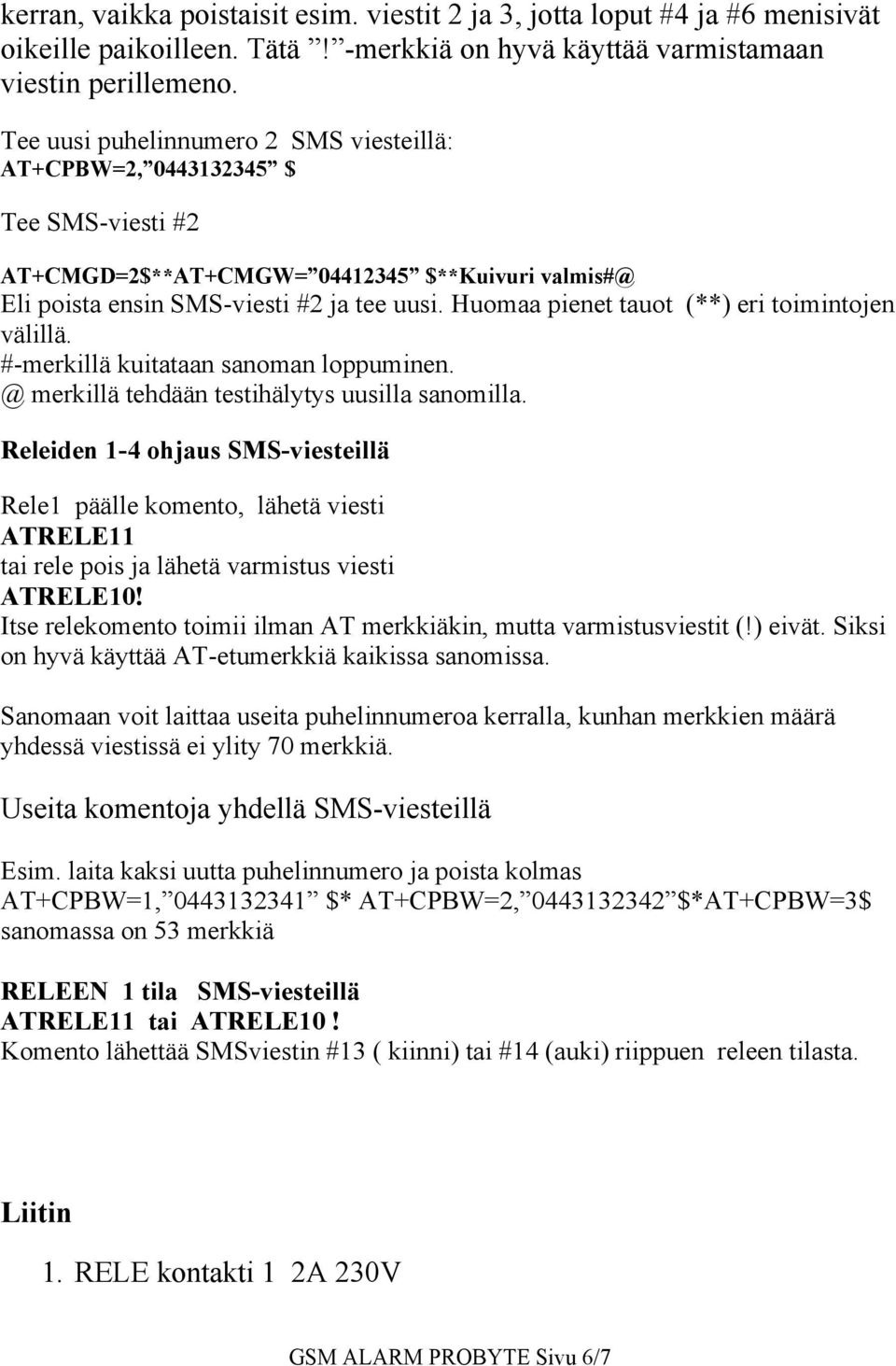 Huomaa pienet tauot (**) eri toimintojen välillä. #-merkillä kuitataan sanoman loppuminen. @ merkillä tehdään testihälytys uusilla sanomilla.