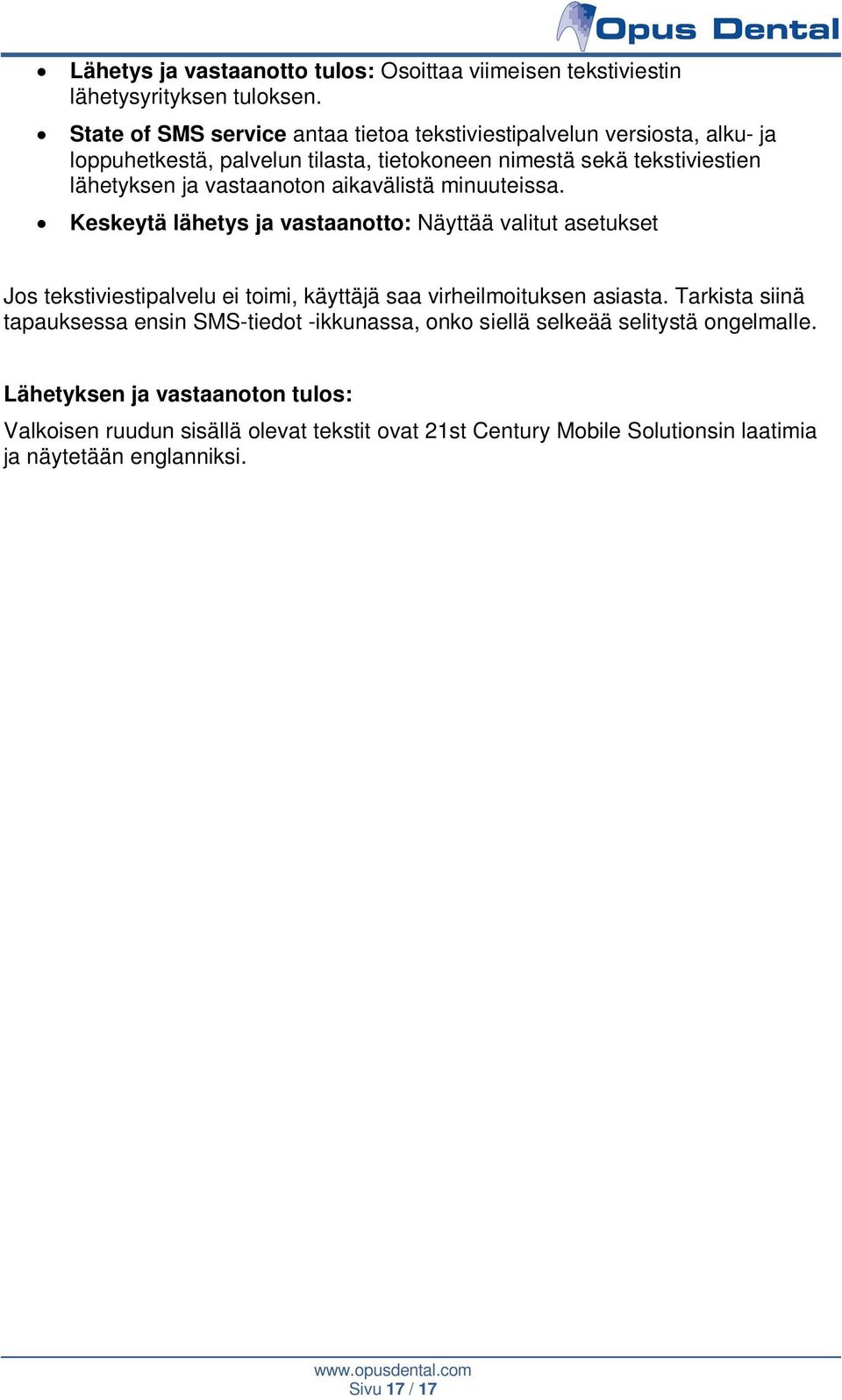 vastaanoton aikavälistä minuuteissa. Keskeytä lähetys ja vastaanotto: Näyttää valitut asetukset Jos tekstiviestipalvelu ei toimi, käyttäjä saa virheilmoituksen asiasta.