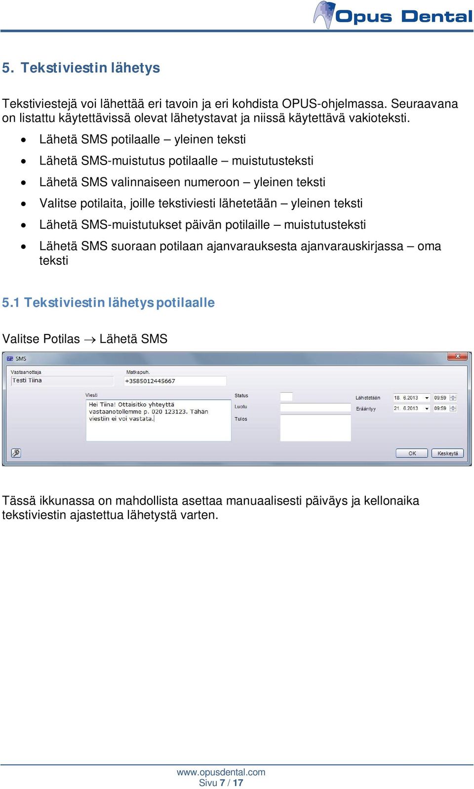 Lähetä SMS potilaalle yleinen teksti Lähetä SMS-muistutus potilaalle muistutusteksti Lähetä SMS valinnaiseen numeroon yleinen teksti Valitse potilaita, joille tekstiviesti