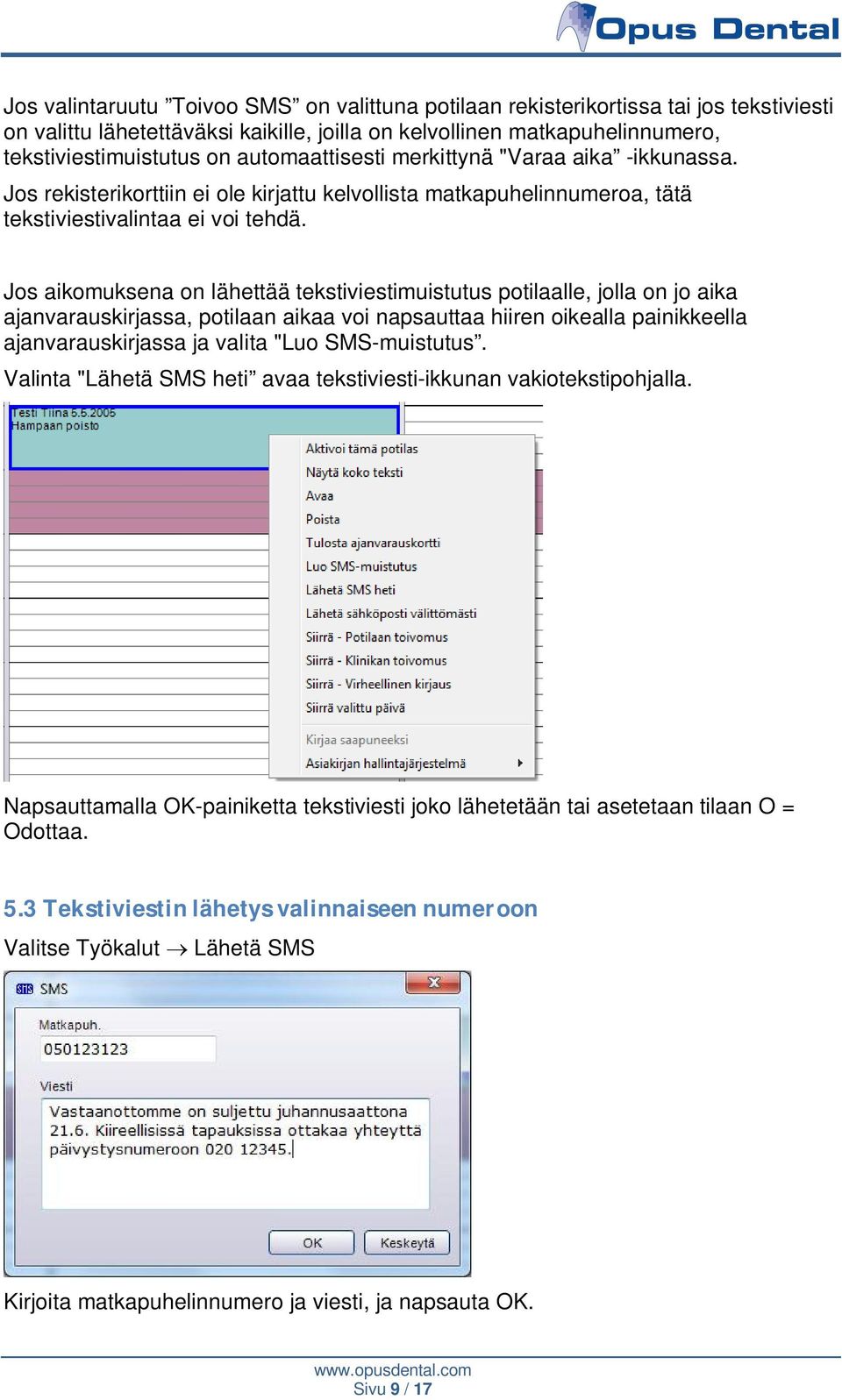 Jos aikomuksena on lähettää tekstiviestimuistutus potilaalle, jolla on jo aika ajanvarauskirjassa, potilaan aikaa voi napsauttaa hiiren oikealla painikkeella ajanvarauskirjassa ja valita "Luo
