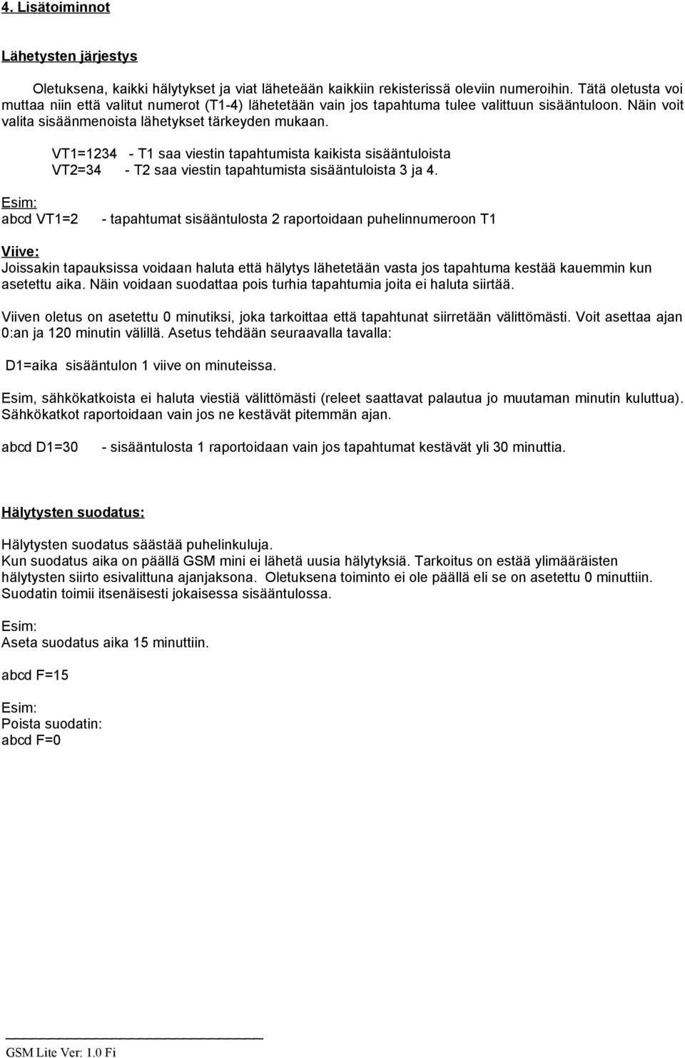 VT1=1234 - T1 saa viestin tapahtumista kaikista sisääntuloista VT2=34 - T2 saa viestin tapahtumista sisääntuloista 3 ja 4.