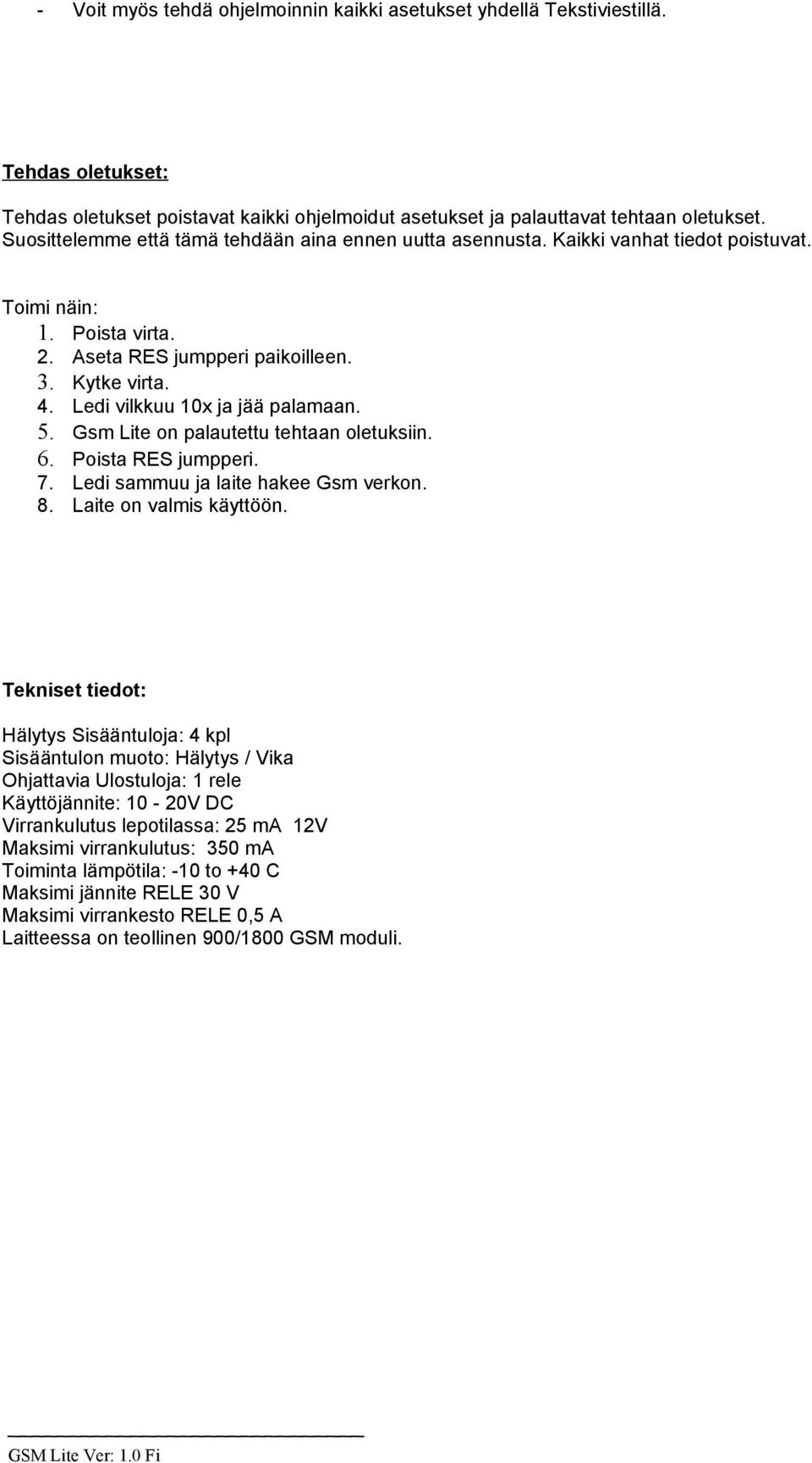 Ledi vilkkuu 10x ja jää palamaan. 5. Gsm Lite on palautettu tehtaan oletuksiin. 6. Poista RES jumpperi. 7. Ledi sammuu ja laite hakee Gsm verkon. 8. Laite on valmis käyttöön.