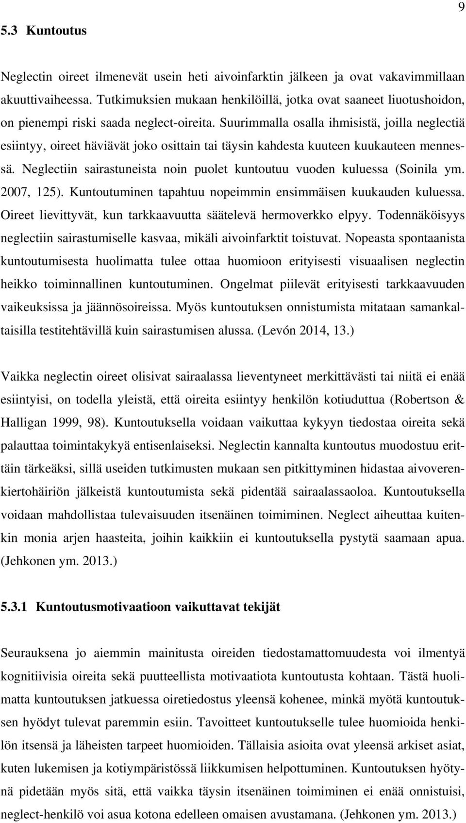 Suurimmalla osalla ihmisistä, joilla neglectiä esiintyy, oireet häviävät joko osittain tai täysin kahdesta kuuteen kuukauteen mennessä.