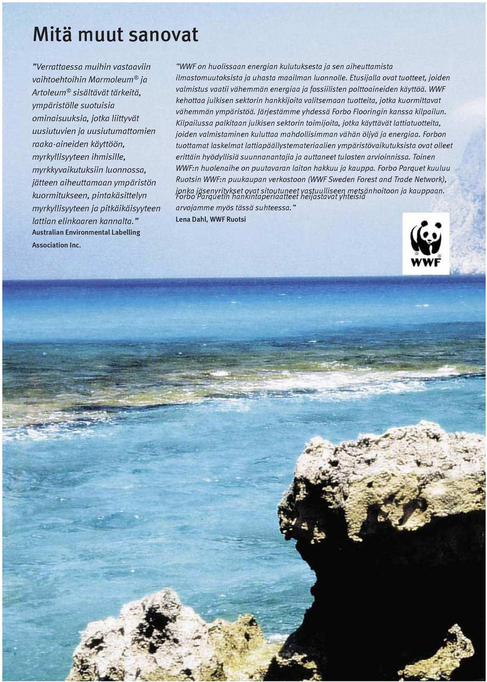 kannalta. Australian Environmental Labelling WWF on huolissaan energian kulutuksesta ja sen aiheuttamista ilmastomuutoksista ja uhasta maailman luonnolle.