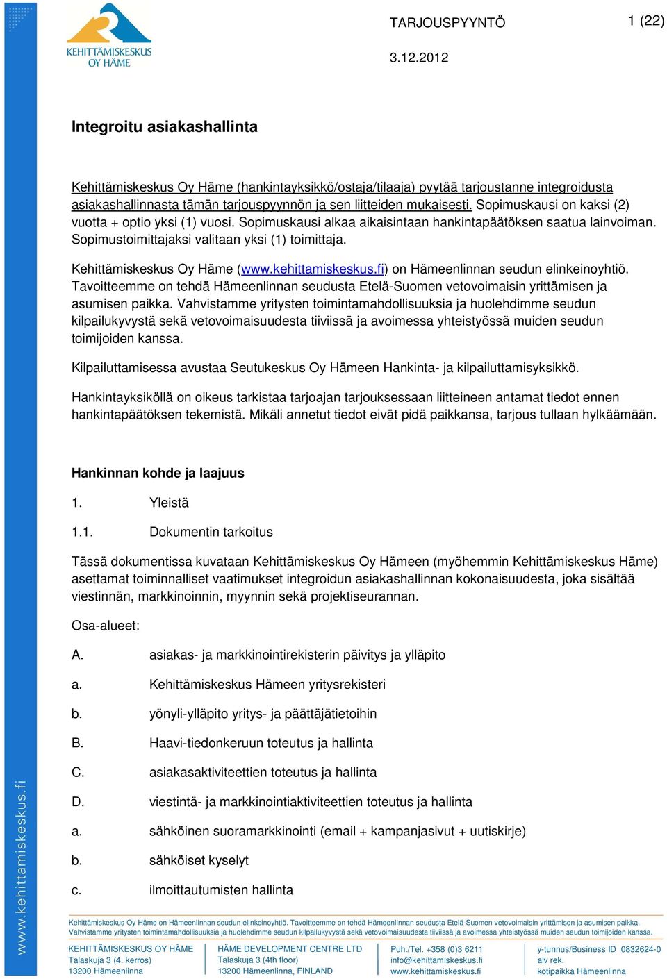 Kehittämiskeskus Oy Häme (www.kehittamiskeskus.fi) on Hämeenlinnan seudun elinkeinoyhtiö. Tavoitteemme on tehdä Hämeenlinnan seudusta Etelä-Suomen vetovoimaisin yrittämisen ja asumisen paikka.