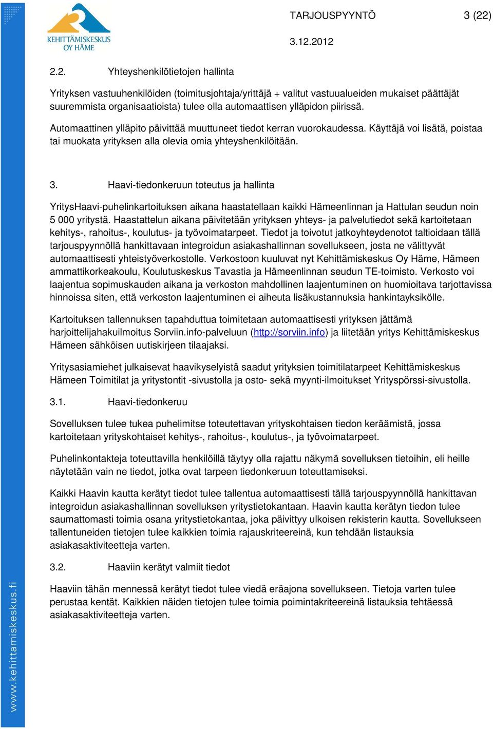 Haavi-tiedonkeruun toteutus ja hallinta YritysHaavi-puhelinkartoituksen aikana haastatellaan kaikki Hämeenlinnan ja Hattulan seudun noin 5 000 yritystä.