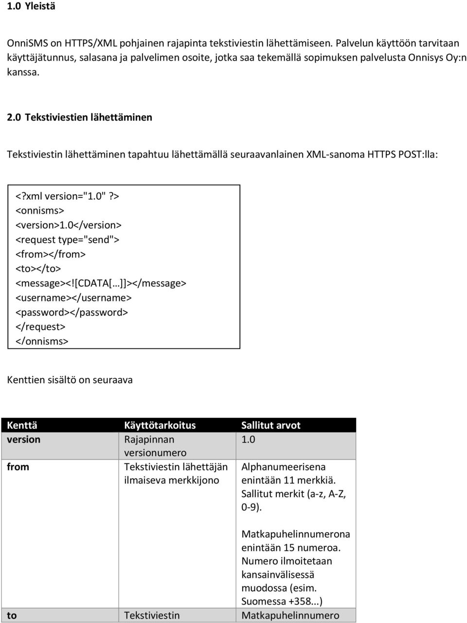 0 Tekstiviestien lähettäminen Tekstiviestin lähettäminen tapahtuu lähettämällä seuraavanlainen XML-sanoma HTTPS POST:lla: <?xml version="1.0"?> <onnisms> <version>1.