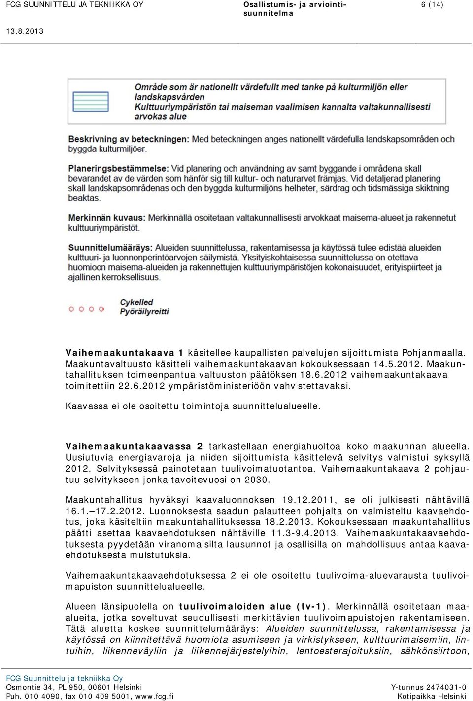 20122 vaihemaakuntakaavaa Vaihemaakuntakaavassa 2 tarkastellaan energiahuoltoa koko maakunnan alueella. Uusiutuvia energiavaroja ja niiden sijoittumista käsittelevä k selvitys valmistui syksyllä 2012.