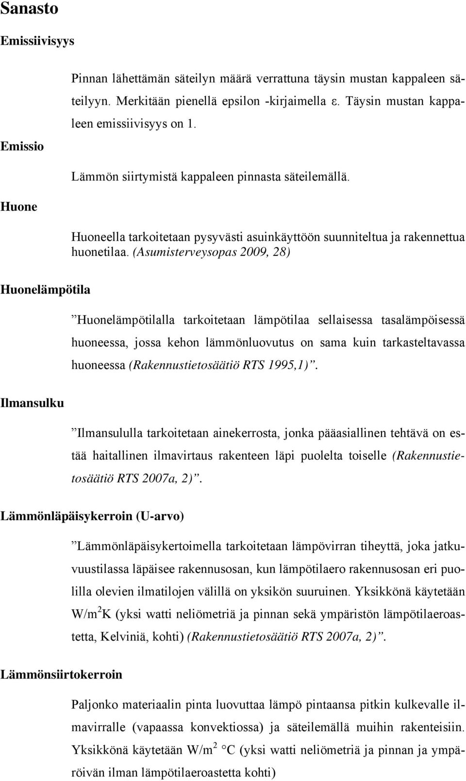 (Asumisterveysopas 2009, 28) Huonelämpötila Huonelämpötilalla tarkoitetaan lämpötilaa sellaisessa tasalämpöisessä huoneessa, jossa kehon lämmönluovutus on sama kuin tarkasteltavassa huoneessa