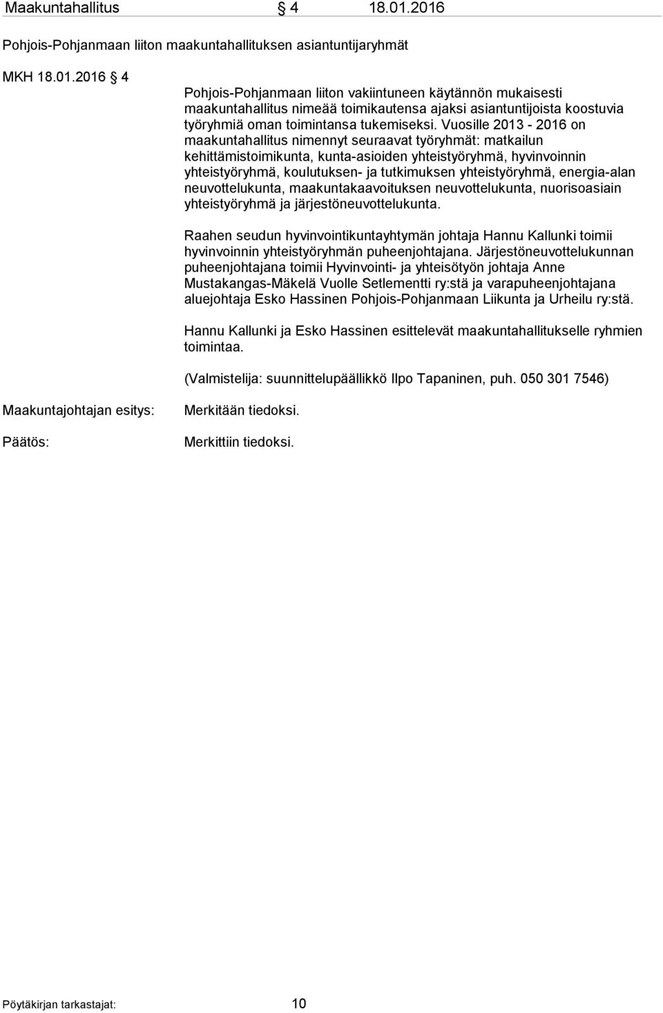 Vuosille 2013-2016 on maakuntahallitus nimennyt seuraavat työryhmät: matkailun kehittämistoimikunta, kunta-asioiden yhteistyöryhmä, hyvinvoinnin yhteistyöryhmä, koulutuksen- ja tutkimuksen