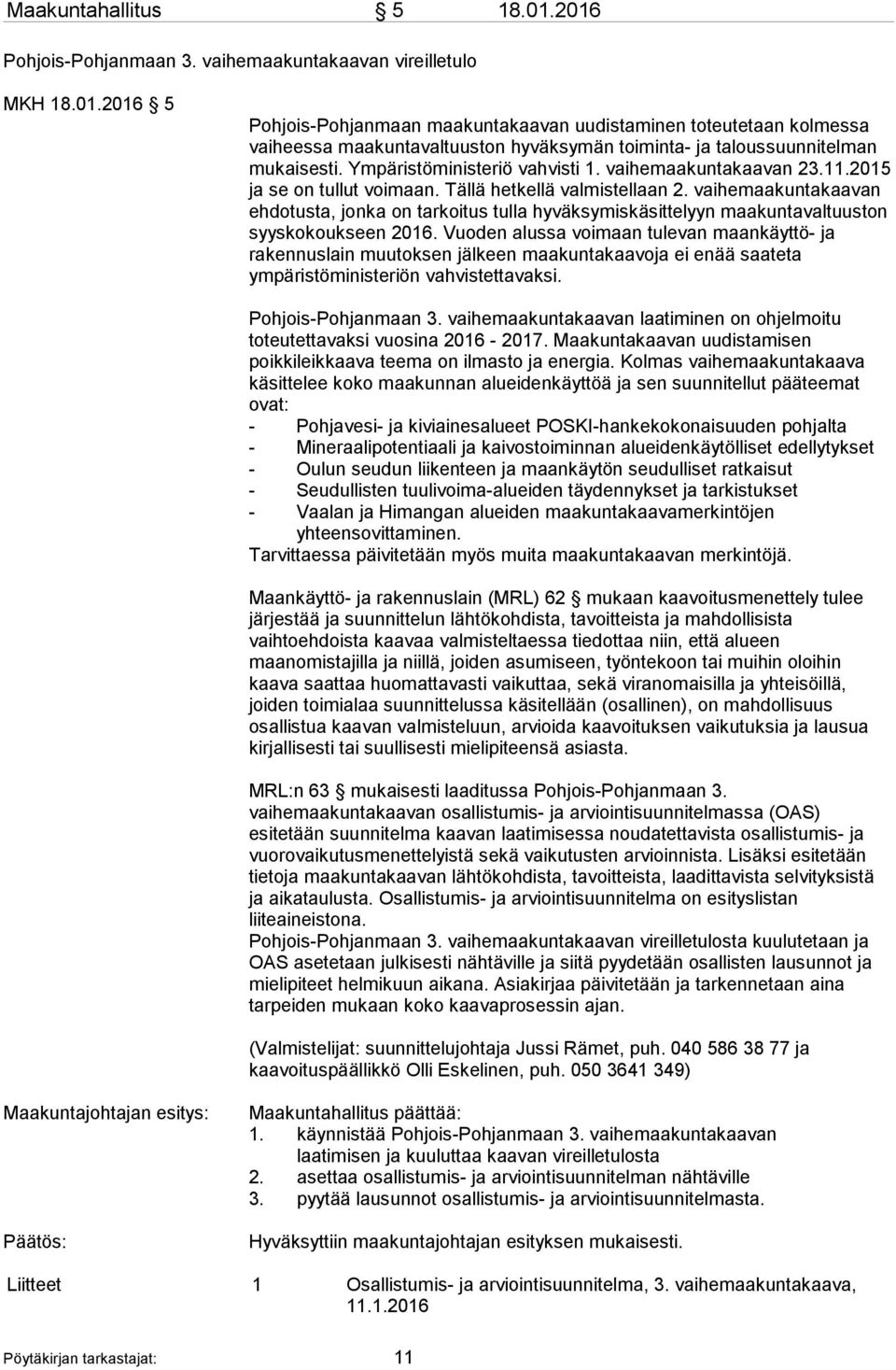vaihemaakuntakaavan ehdotusta, jonka on tarkoitus tulla hyväksymiskäsittelyyn maakuntavaltuuston syyskokoukseen 2016.