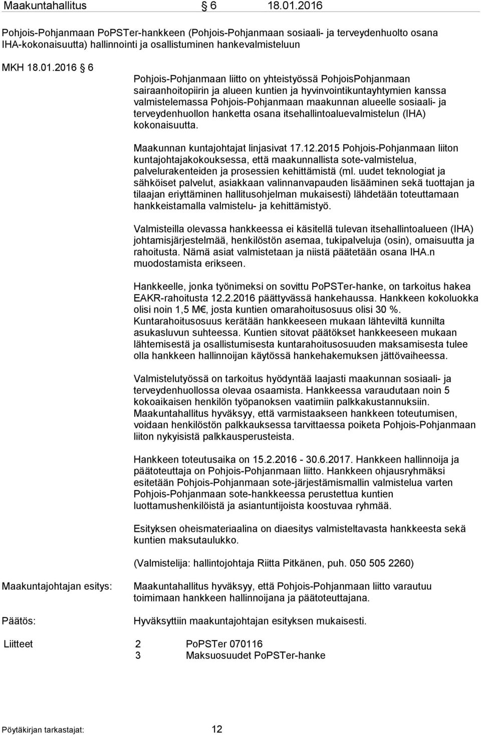 liitto on yhteistyössä PohjoisPohjanmaan sairaanhoitopiirin ja alueen kuntien ja hyvinvointikuntayhtymien kanssa valmistelemassa Pohjois-Pohjanmaan maakunnan alueelle sosiaali- ja terveydenhuollon