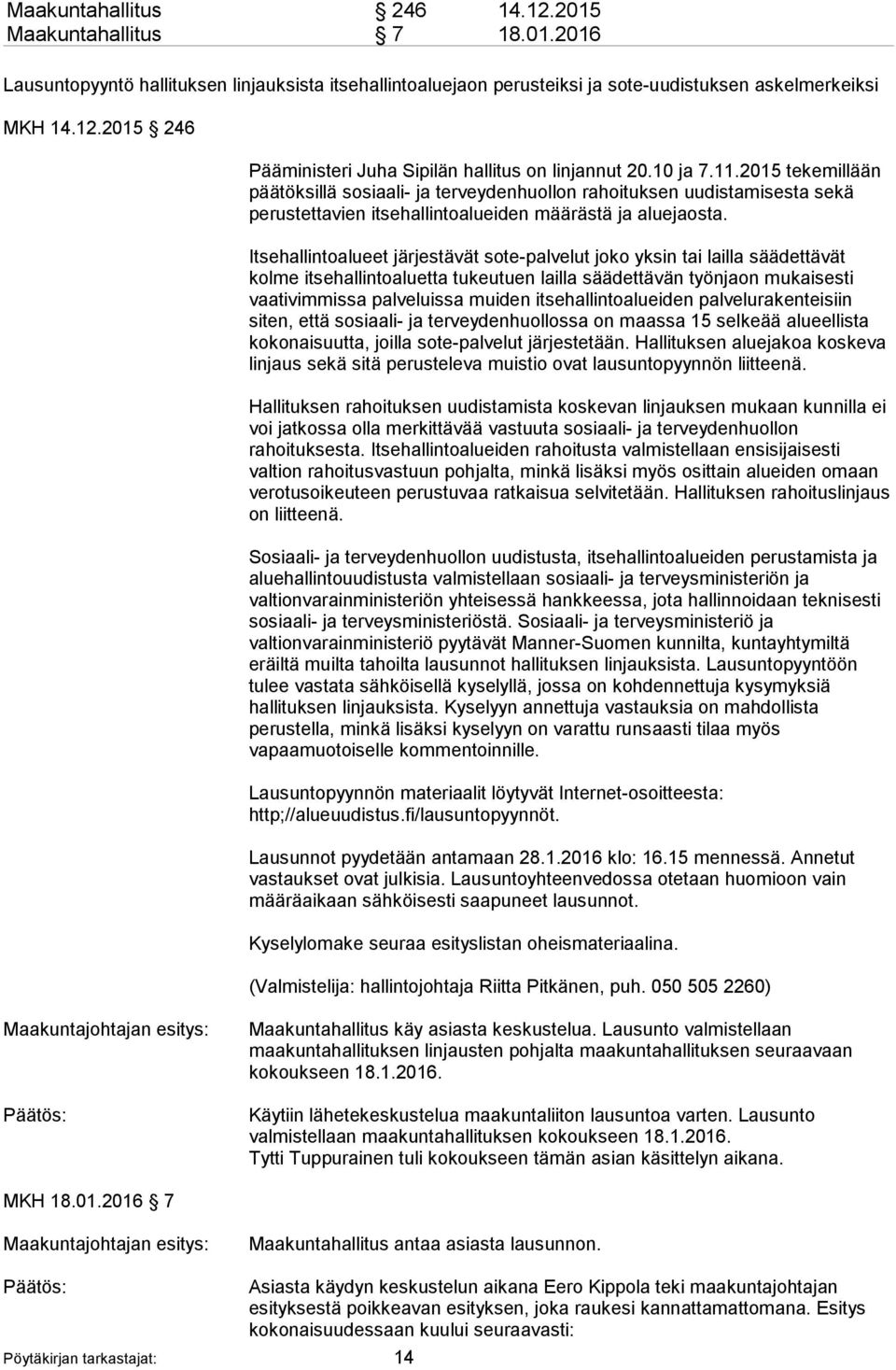 Itsehallintoalueet järjestävät sote-palvelut joko yksin tai lailla säädettävät kolme itsehallintoaluetta tukeutuen lailla säädettävän työnjaon mukaisesti vaativimmissa palveluissa muiden