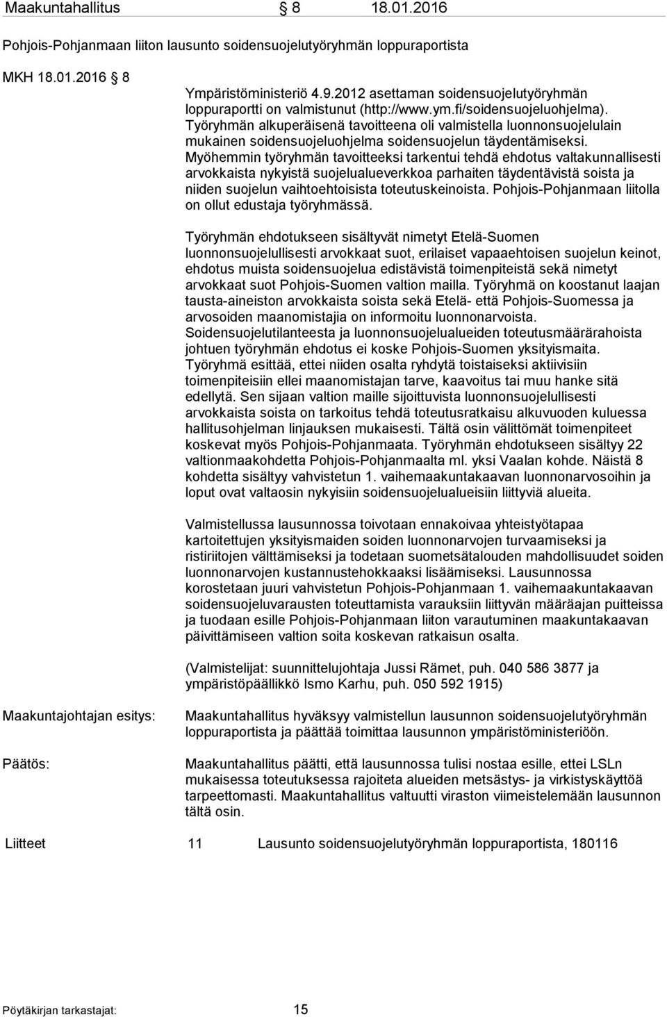 Työryhmän alkuperäisenä tavoitteena oli valmistella luonnonsuojelulain mukainen soidensuojeluohjelma soidensuojelun täydentämiseksi.