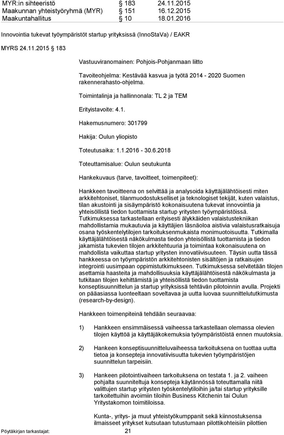 30.6.2018 Toteuttamisalue: Oulun seutukunta Hankekuvaus (tarve, tavoitteet, toimenpiteet): Hankkeen tavoitteena on selvittää ja analysoida käyttäjälähtöisesti miten arkkitehtoniset,