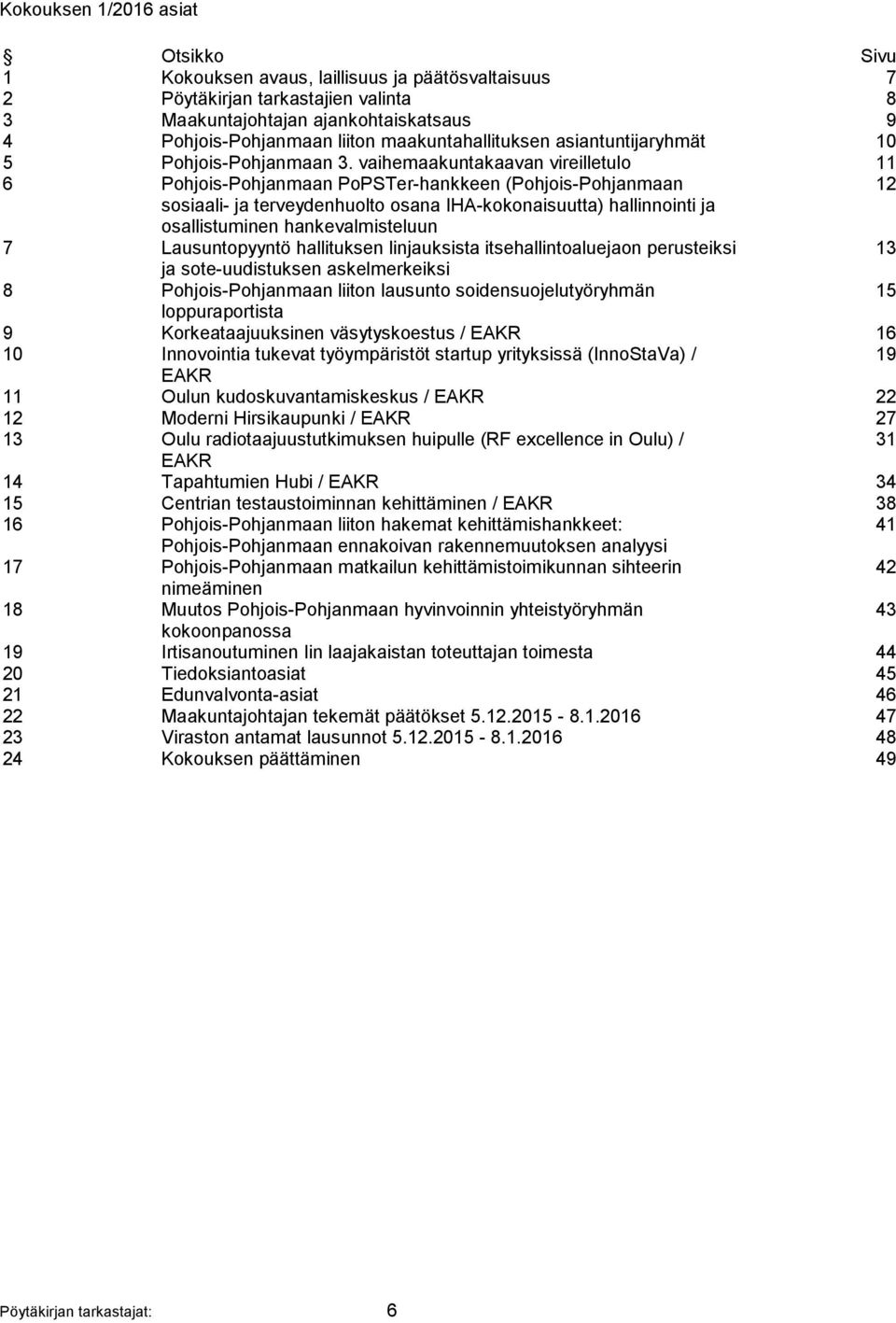 vaihemaakuntakaavan vireilletulo 11 6 Pohjois-Pohjanmaan PoPSTer-hankkeen (Pohjois-Pohjanmaan 12 sosiaali- ja terveydenhuolto osana IHA-kokonaisuutta) hallinnointi ja osallistuminen hankevalmisteluun