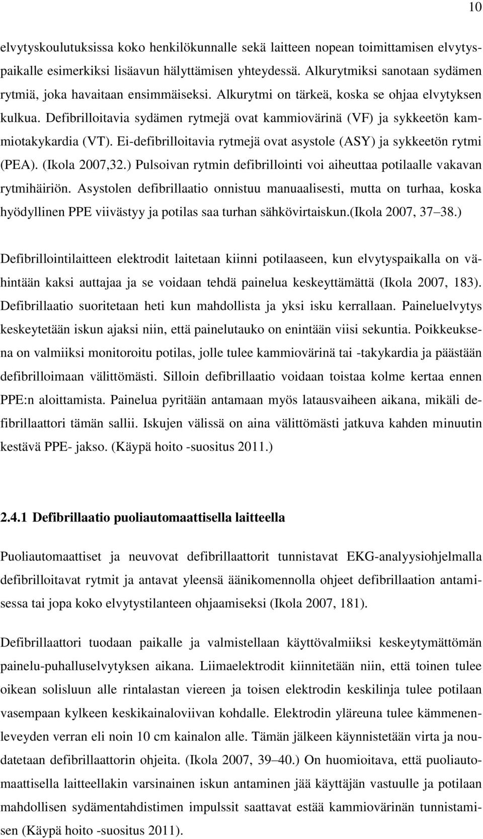 Defibrilloitavia sydämen rytmejä ovat kammiovärinä (VF) ja sykkeetön kammiotakykardia (VT). Ei-defibrilloitavia rytmejä ovat asystole (ASY) ja sykkeetön rytmi (PEA). (Ikola 2007,32.