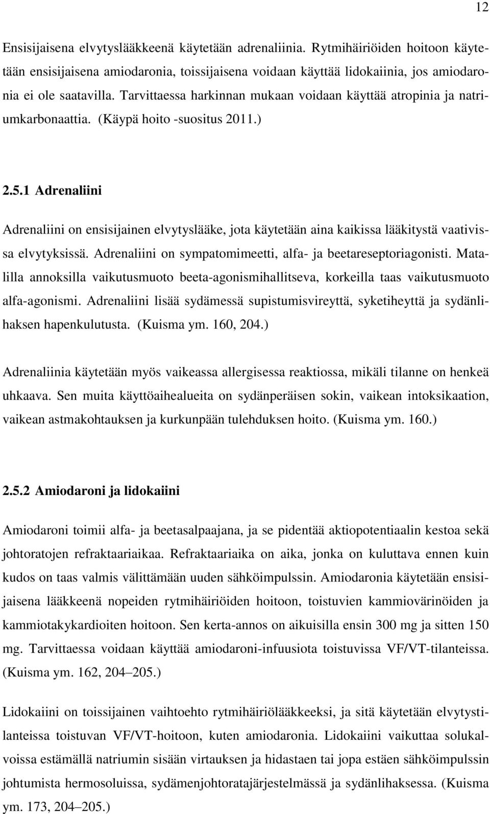 1 Adrenaliini Adrenaliini on ensisijainen elvytyslääke, jota käytetään aina kaikissa lääkitystä vaativissa elvytyksissä. Adrenaliini on sympatomimeetti, alfa- ja beetareseptoriagonisti.