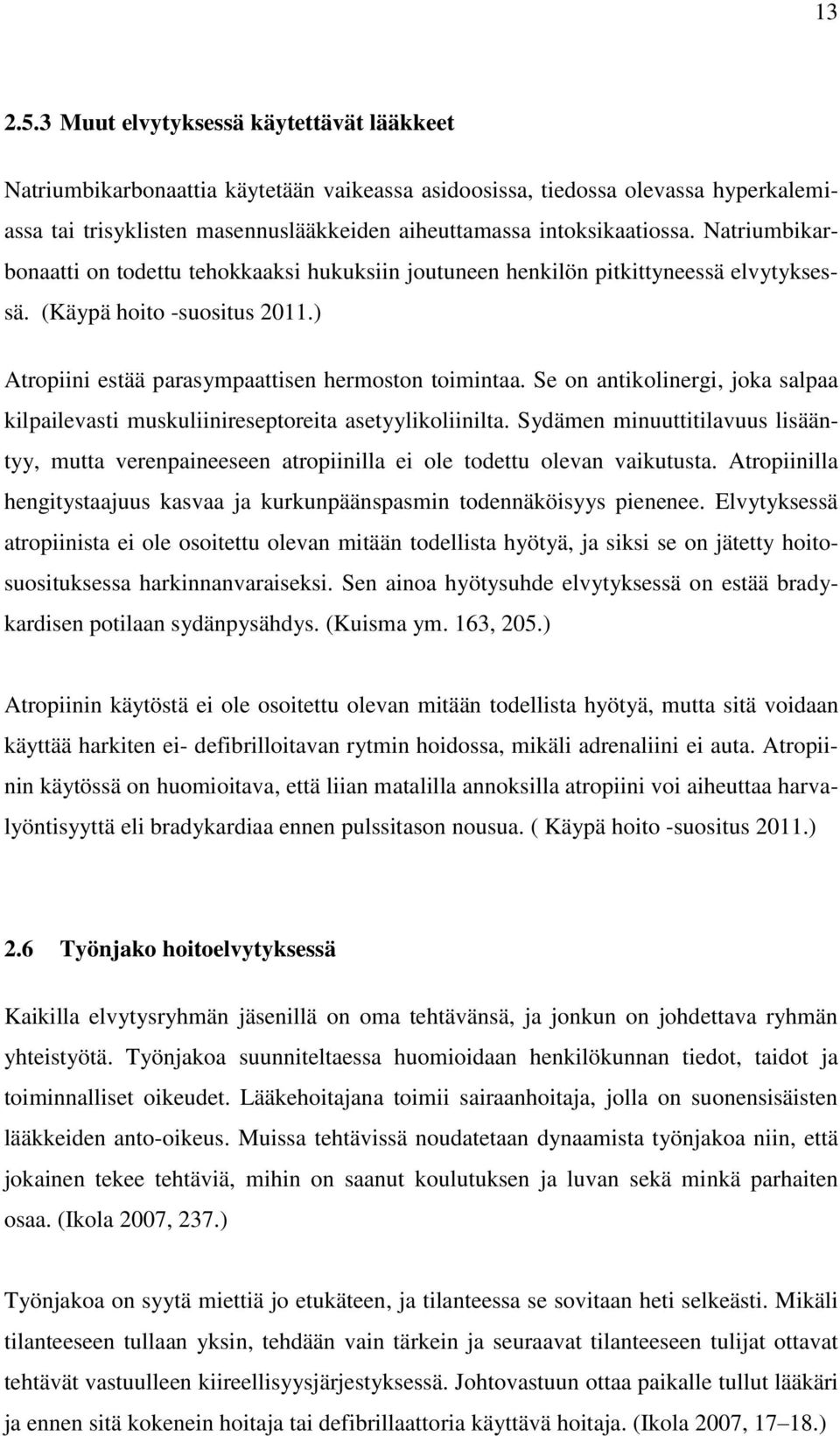 Natriumbikarbonaatti on todettu tehokkaaksi hukuksiin joutuneen henkilön pitkittyneessä elvytyksessä. (Käypä hoito -suositus 2011.) Atropiini estää parasympaattisen hermoston toimintaa.