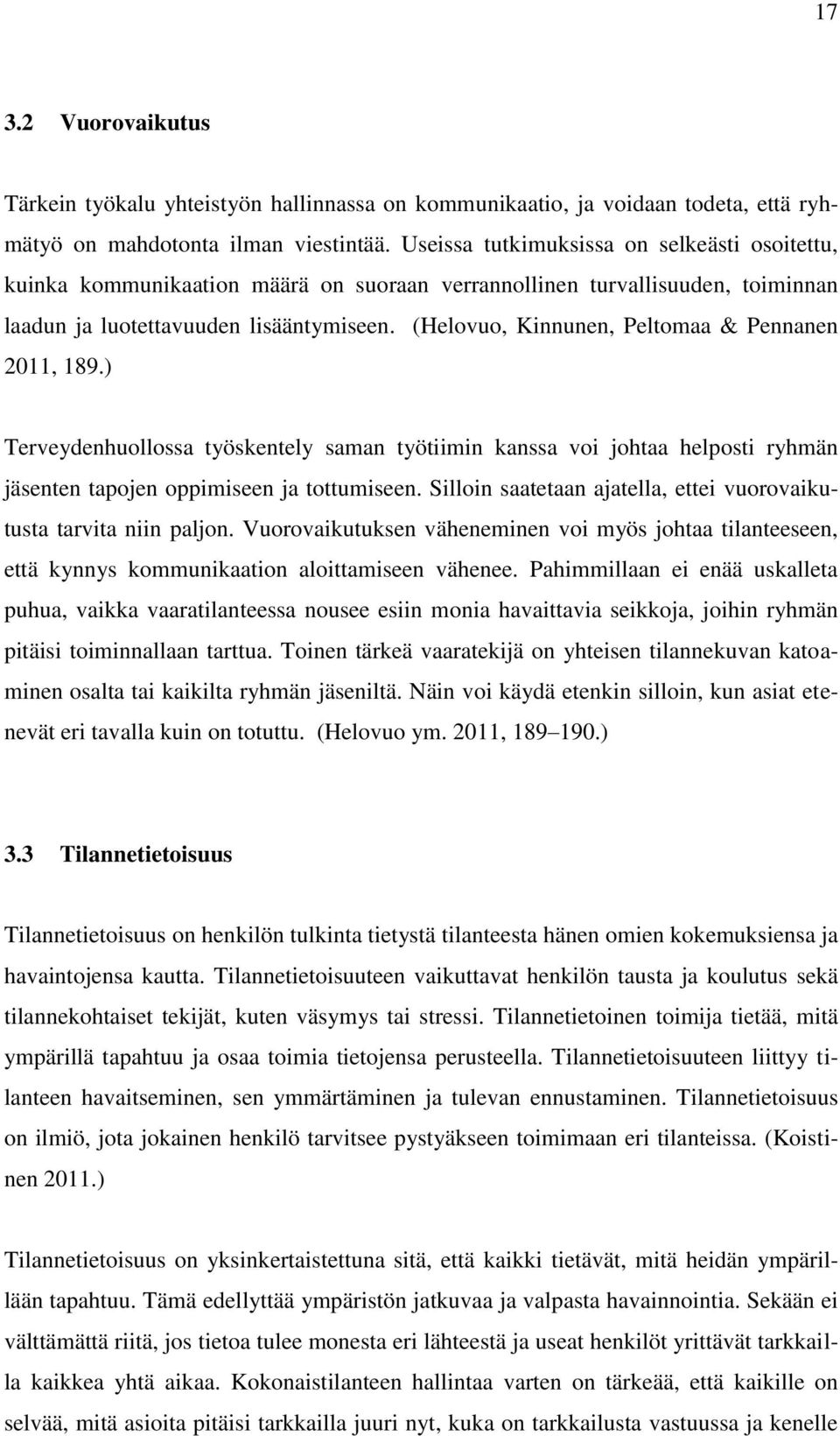 (Helovuo, Kinnunen, Peltomaa & Pennanen 2011, 189.) Terveydenhuollossa työskentely saman työtiimin kanssa voi johtaa helposti ryhmän jäsenten tapojen oppimiseen ja tottumiseen.