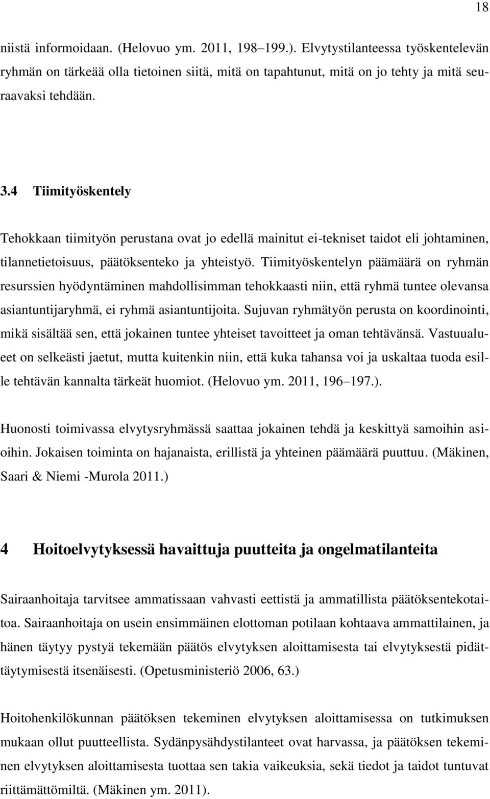 Tiimityöskentelyn päämäärä on ryhmän resurssien hyödyntäminen mahdollisimman tehokkaasti niin, että ryhmä tuntee olevansa asiantuntijaryhmä, ei ryhmä asiantuntijoita.