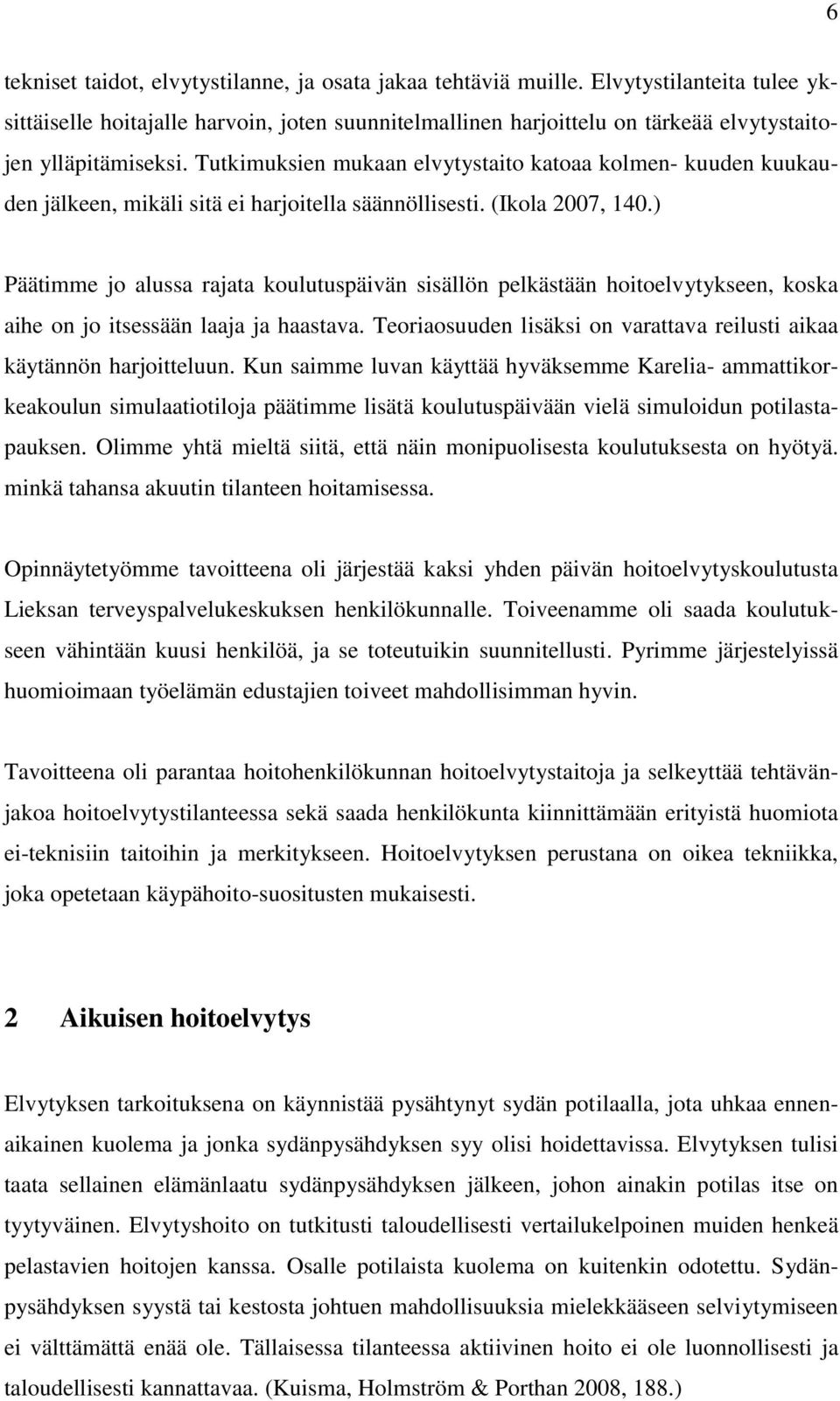 Tutkimuksien mukaan elvytystaito katoaa kolmen- kuuden kuukauden jälkeen, mikäli sitä ei harjoitella säännöllisesti. (Ikola 2007, 140.