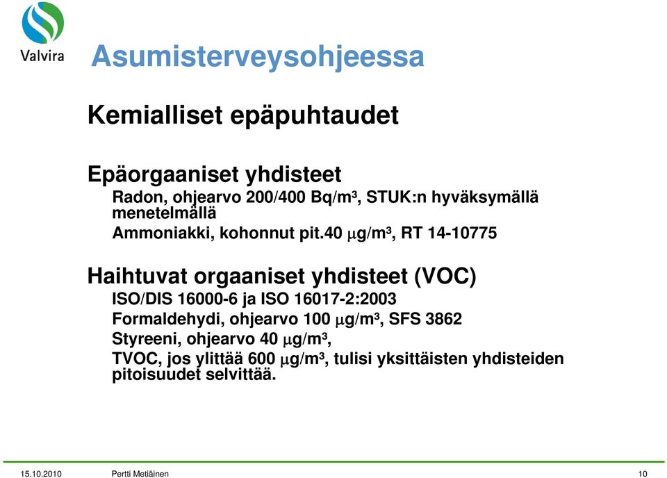 40 μg/m³, RT 14-10775 Haihtuvat orgaaniset yhdisteet (VOC) ISO/DIS 16000-6 ja ISO 16017-2:2003 Formaldehydi,