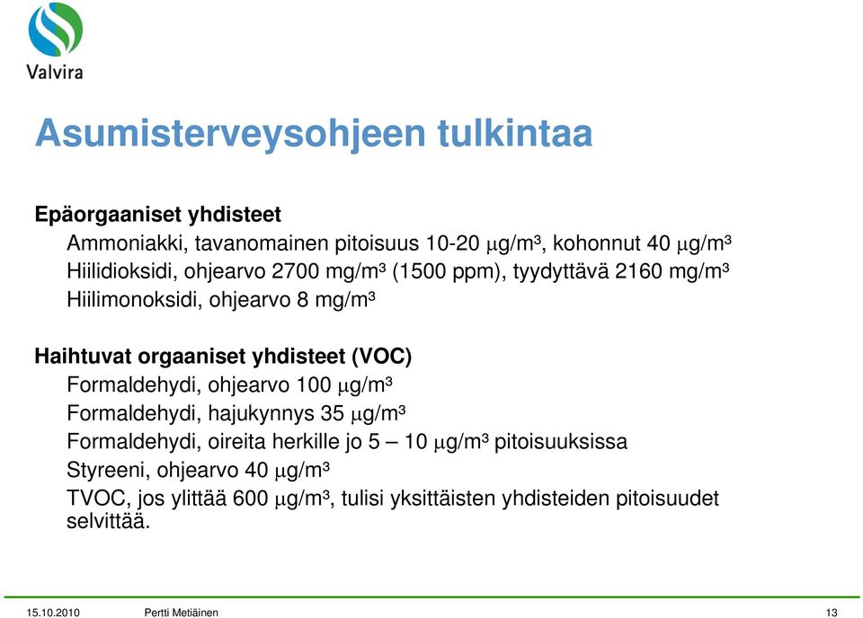 yhdisteet (VOC) Formaldehydi, ohjearvo 100 μg/m³ Formaldehydi, hajukynnys 35 μg/m³ Formaldehydi, oireita herkille jo 5 10 μg/m³