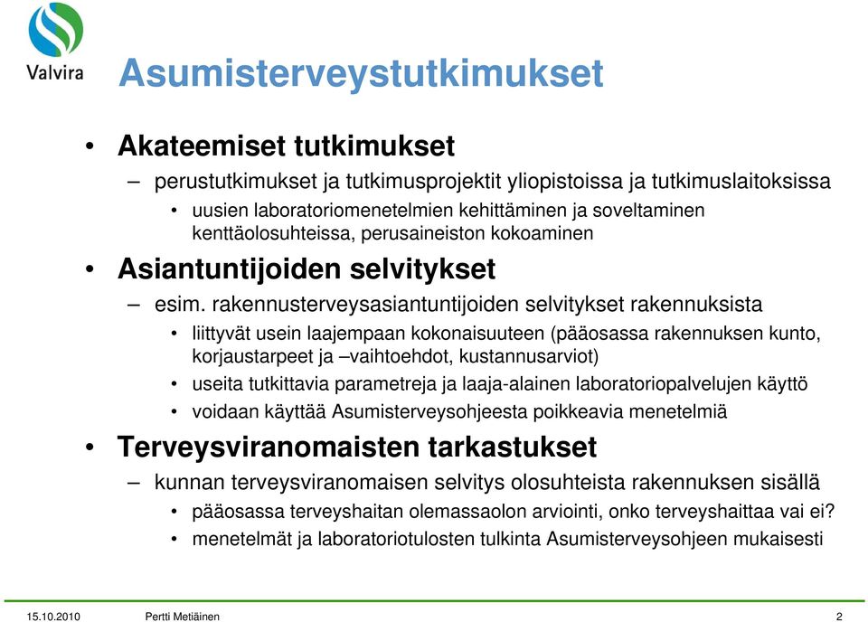 rakennusterveysasiantuntijoiden selvitykset rakennuksista liittyvät usein laajempaan kokonaisuuteen (pääosassa rakennuksen kunto, korjaustarpeet ja vaihtoehdot, kustannusarviot) useita tutkittavia