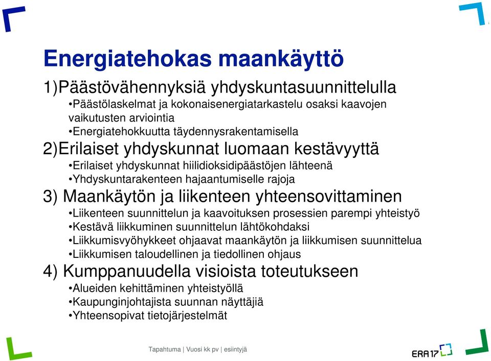 suunnittelun ja kaavoituksen prosessien parempi yhteistyö Kestävä liikkuminen suunnittelun lähtökohdaksi Liikkumisvyöhykkeet ohjaavat maankäytön ja liikkumisen suunnittelua Liikkumisen taloudellinen