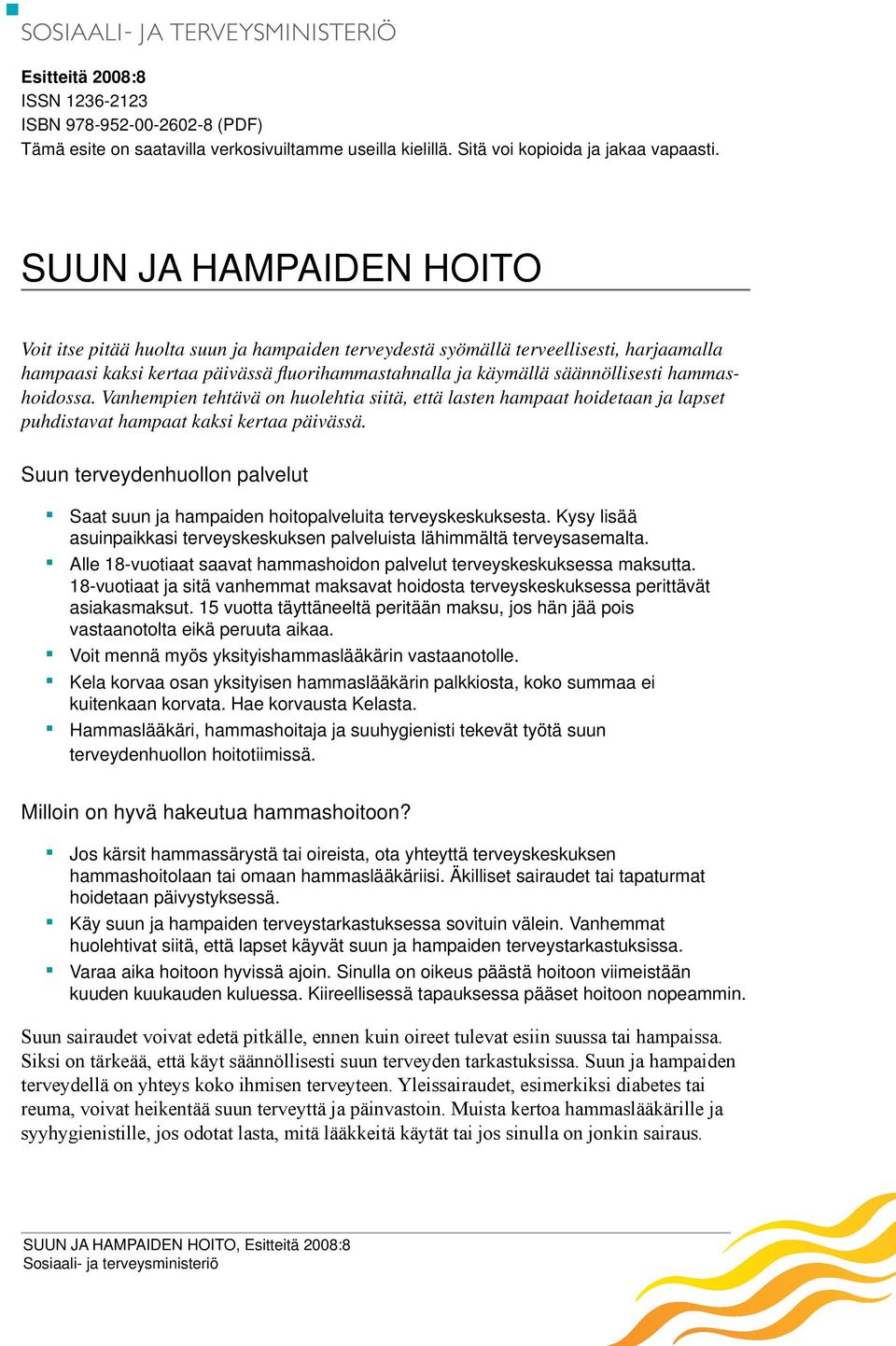 hammashoidossa. Vanhempien tehtävä on huolehtia siitä, että lasten hampaat hoidetaan ja lapset puhdistavat hampaat kaksi kertaa päivässä.